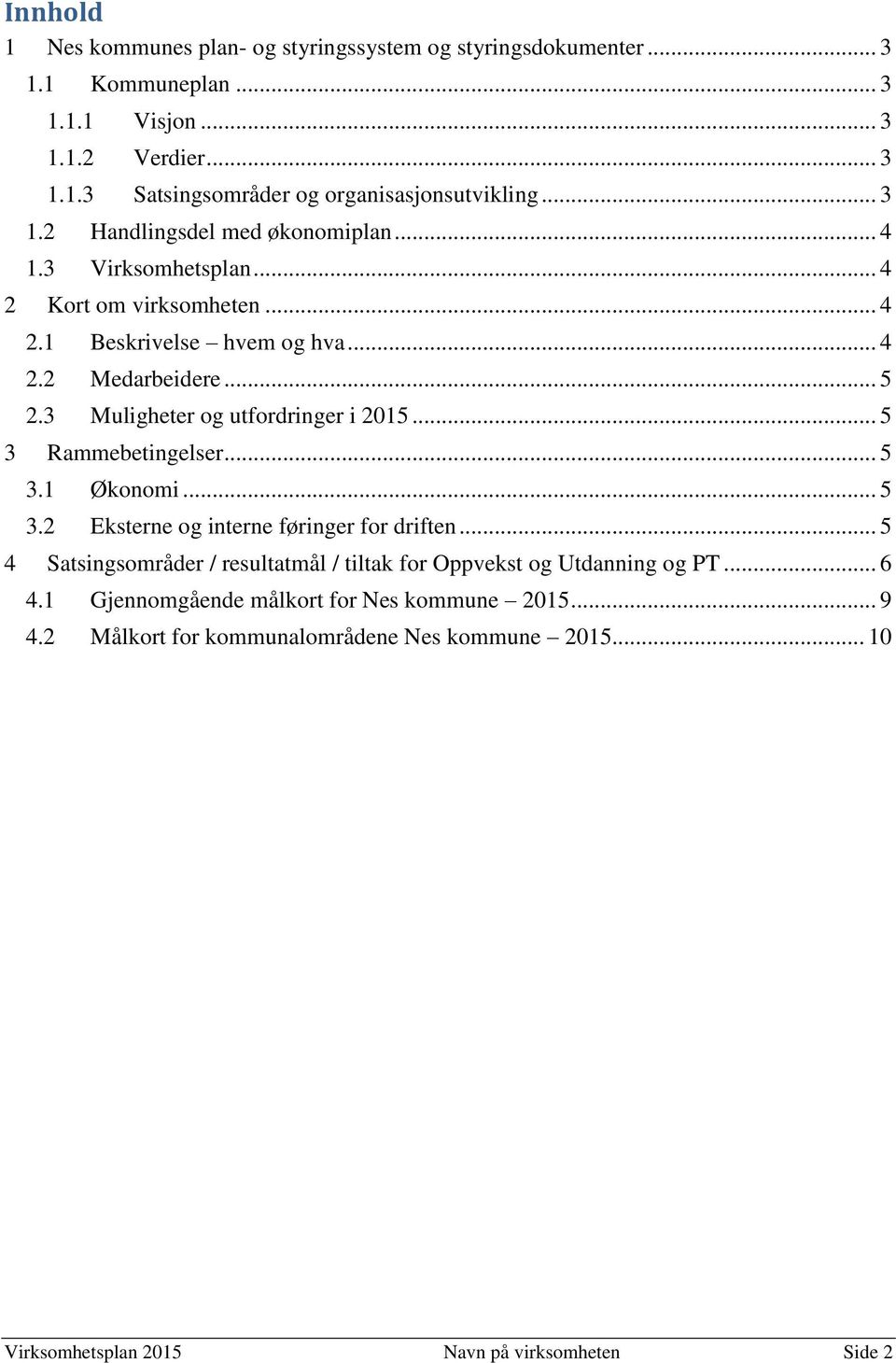 3 Muligheter og utfordringer i 2015... 5 3 Rammebetingelser... 5 3.1 Økonomi... 5 3.2 Eksterne og interne føringer for driften.