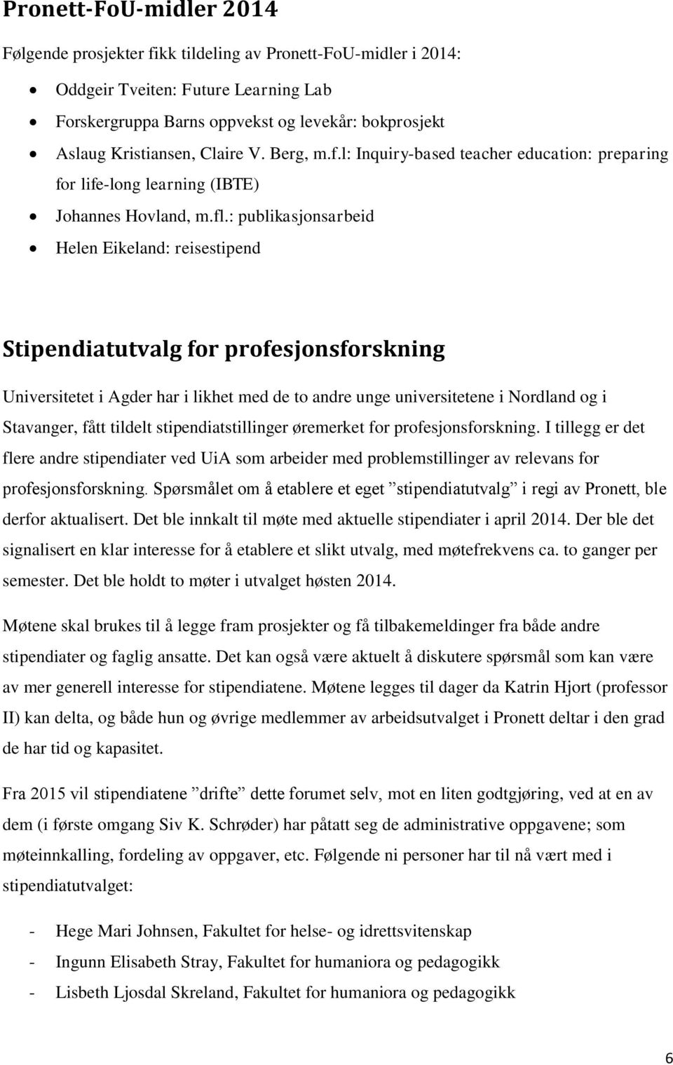 : publikasjonsarbeid Helen Eikeland: reisestipend Stipendiatutvalg for profesjonsforskning Universitetet i Agder har i likhet med de to andre unge universitetene i Nordland og i Stavanger, fått