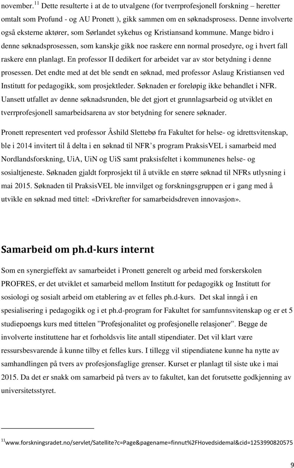 Mange bidro i denne søknadsprosessen, som kanskje gikk noe raskere enn normal prosedyre, og i hvert fall raskere enn planlagt.