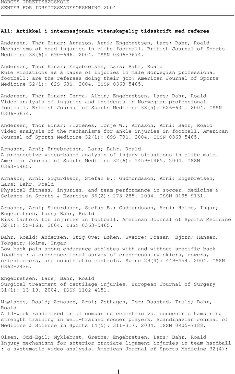 Andersen, Thor Einar; ; Rule violations as a cause of injuries in male Norwegian professional football: are the referees doing their job? American Journal of Sports Medicine 32(1): 62S-68S. 2004.