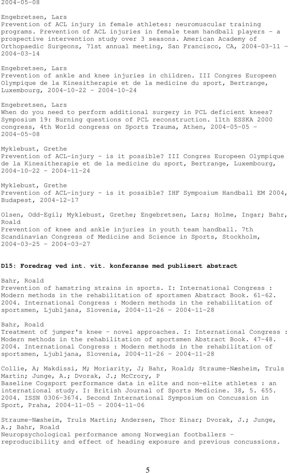 III Congres Europeen Olympique de la Kinesitherapie et de la medicine du sport, Bertrange, Luxembourg, 2004-10-22-2004-10-24 When do you need to perform additional surgery in PCL deficient knees?