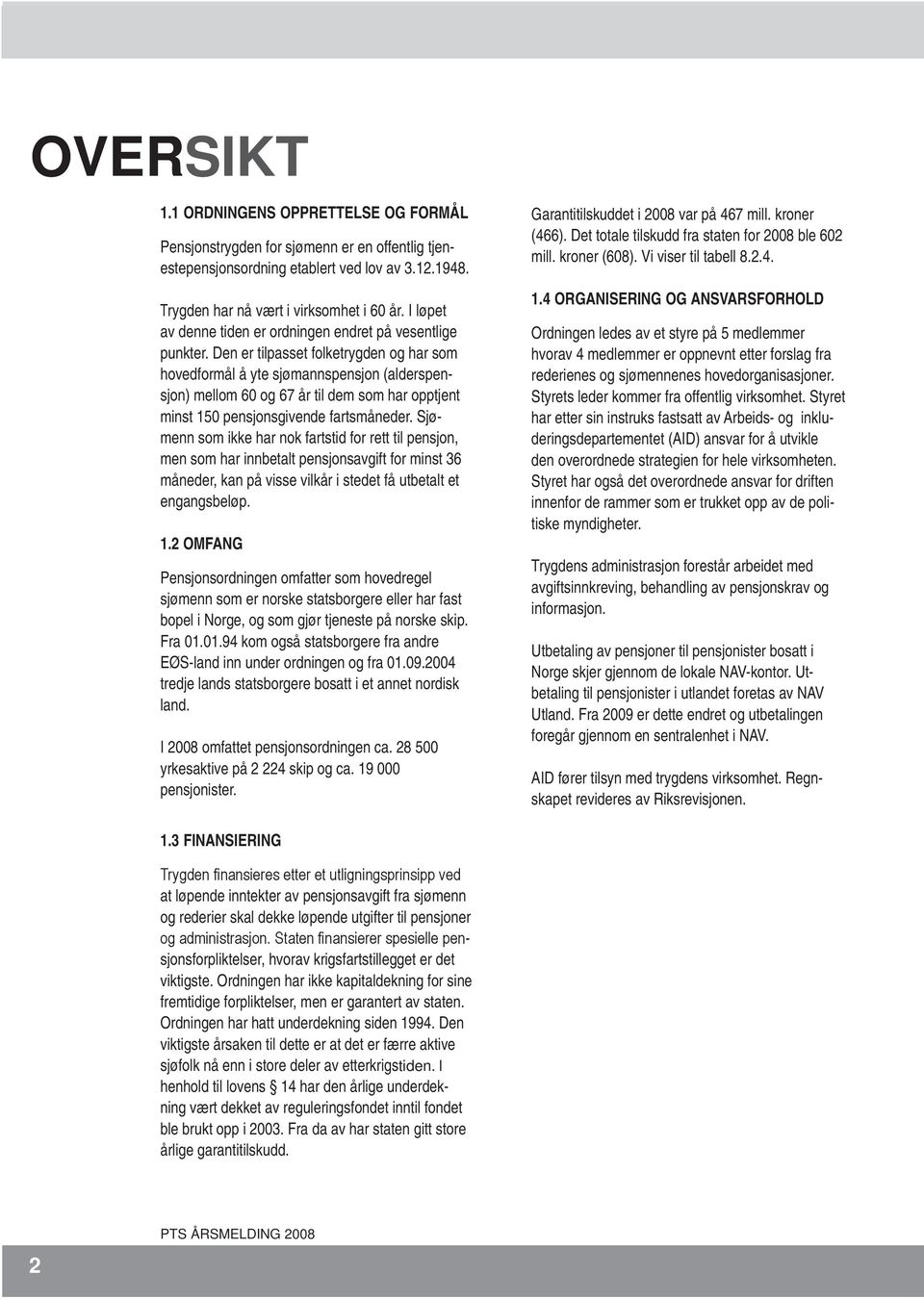 Den er tilpasset folketrygden og har som hovedformål å yte sjømannspensjon (alderspensjon) mellom 60 og 67 år til dem som har opptjent minst 150 pensjonsgivende fartsmåneder.