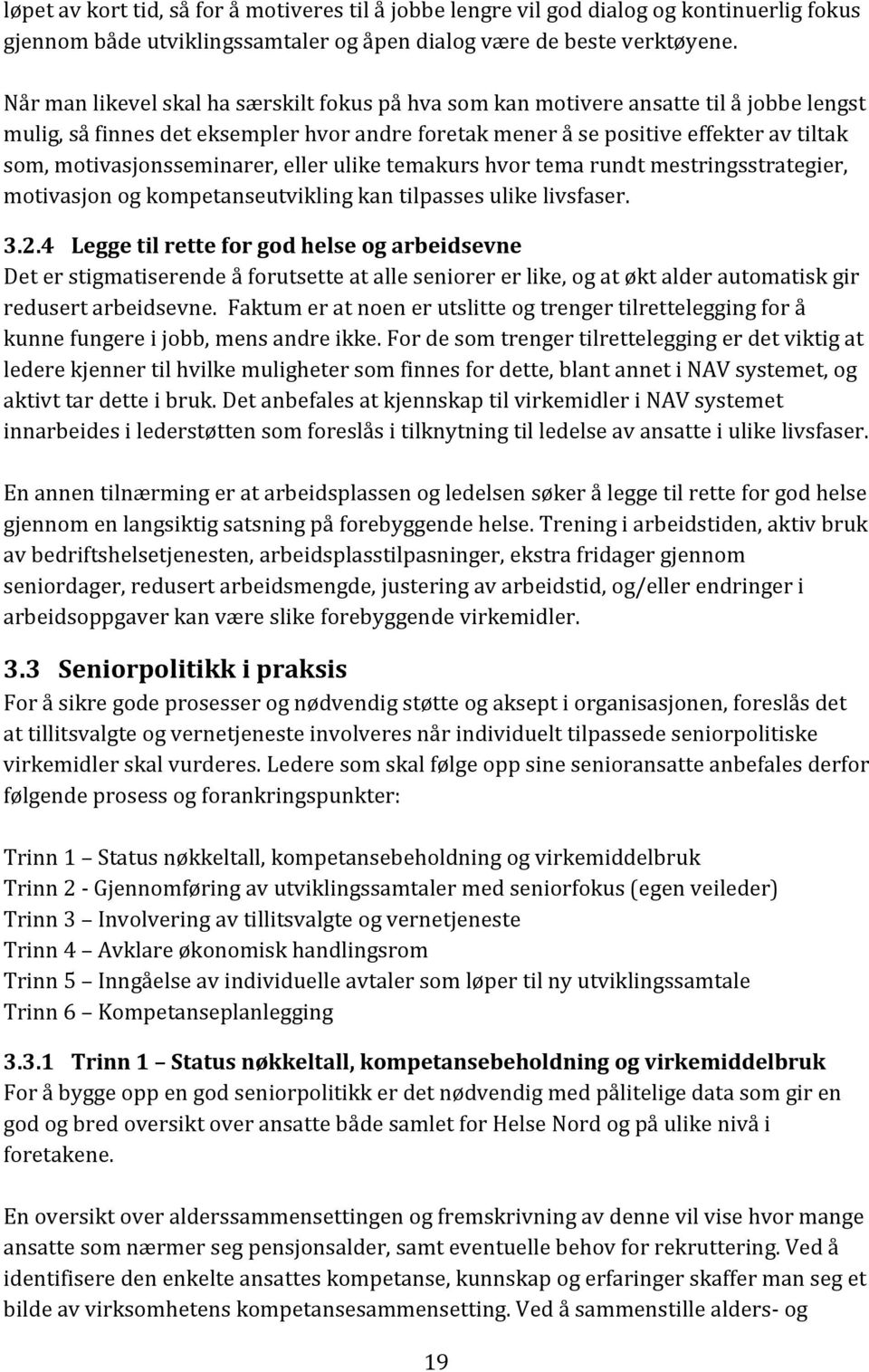 motivasjonsseminarer, eller ulike temakurs hvor tema rundt mestringsstrategier, motivasjon og kompetanseutvikling kan tilpasses ulike livsfaser. 3.2.