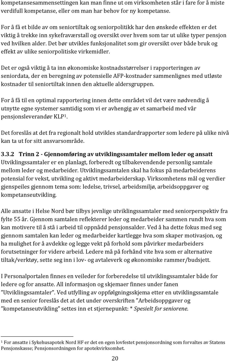 Det bør utvikles funksjonalitet som gir oversikt over både bruk og effekt av ulike seniorpolitiske virkemidler.