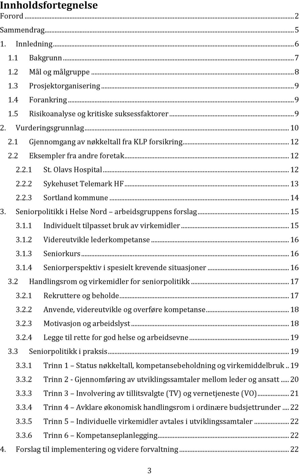 .. 14 3. Seniorpolitikk i Helse Nord arbeidsgruppens forslag... 15 3.1.1 Individuelt tilpasset bruk av virkemidler... 15 3.1.2 Videreutvikle lederkompetanse... 16 3.1.3 Seniorkurs... 16 3.1.4 Seniorperspektiv i spesielt krevende situasjoner.