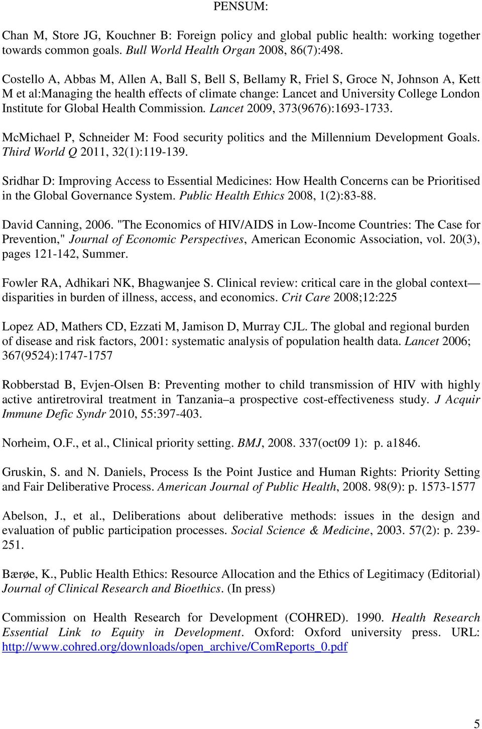 Global Health Commission. Lancet 2009, 373(9676):1693-1733. McMichael P, Schneider M: Food security politics and the Millennium Development Goals. Third World Q 2011, 32(1):119-139.