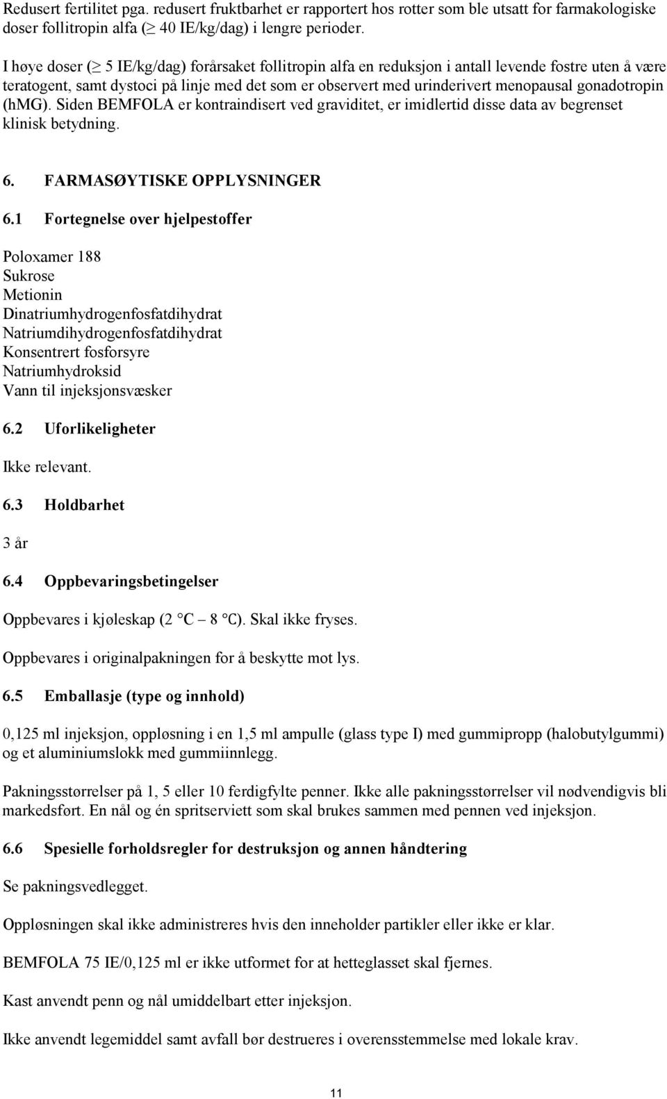 gonadotropin (hmg). Siden BEMFOLA er kontraindisert ved graviditet, er imidlertid disse data av begrenset klinisk betydning. 6. FARMASØYTISKE OPPLYSNINGER 6.