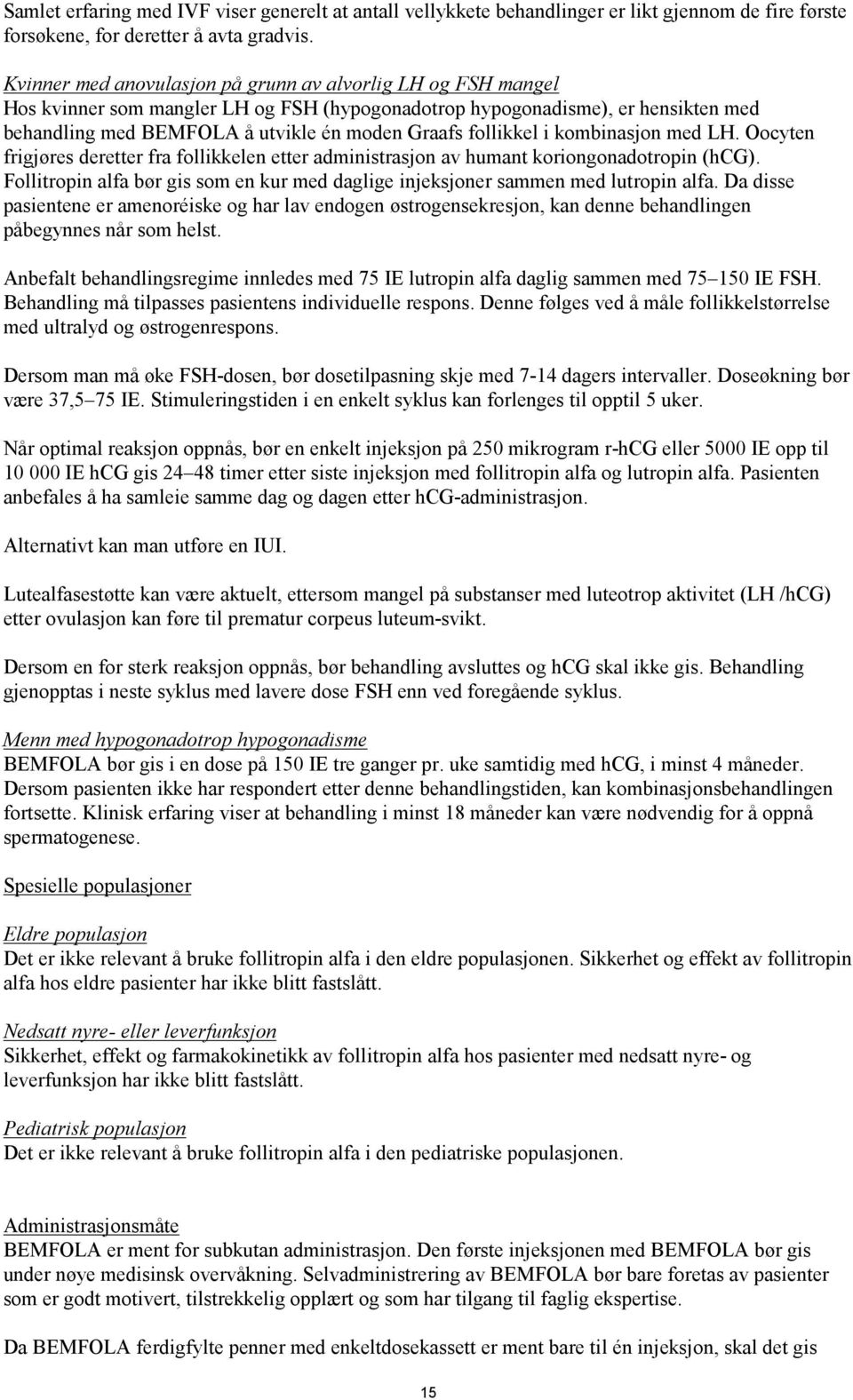 follikkel i kombinasjon med LH. Oocyten frigjøres deretter fra follikkelen etter administrasjon av humant koriongonadotropin (hcg).