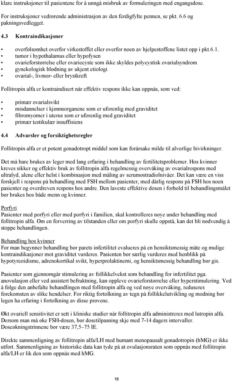 tumor i hypothalamus eller hypofysen ovarieforstørrelse eller ovariecyste som ikke skyldes polycystisk ovarialsyndrom gynekologisk blødning av ukjent etiologi ovarial-, livmor- eller brystkreft