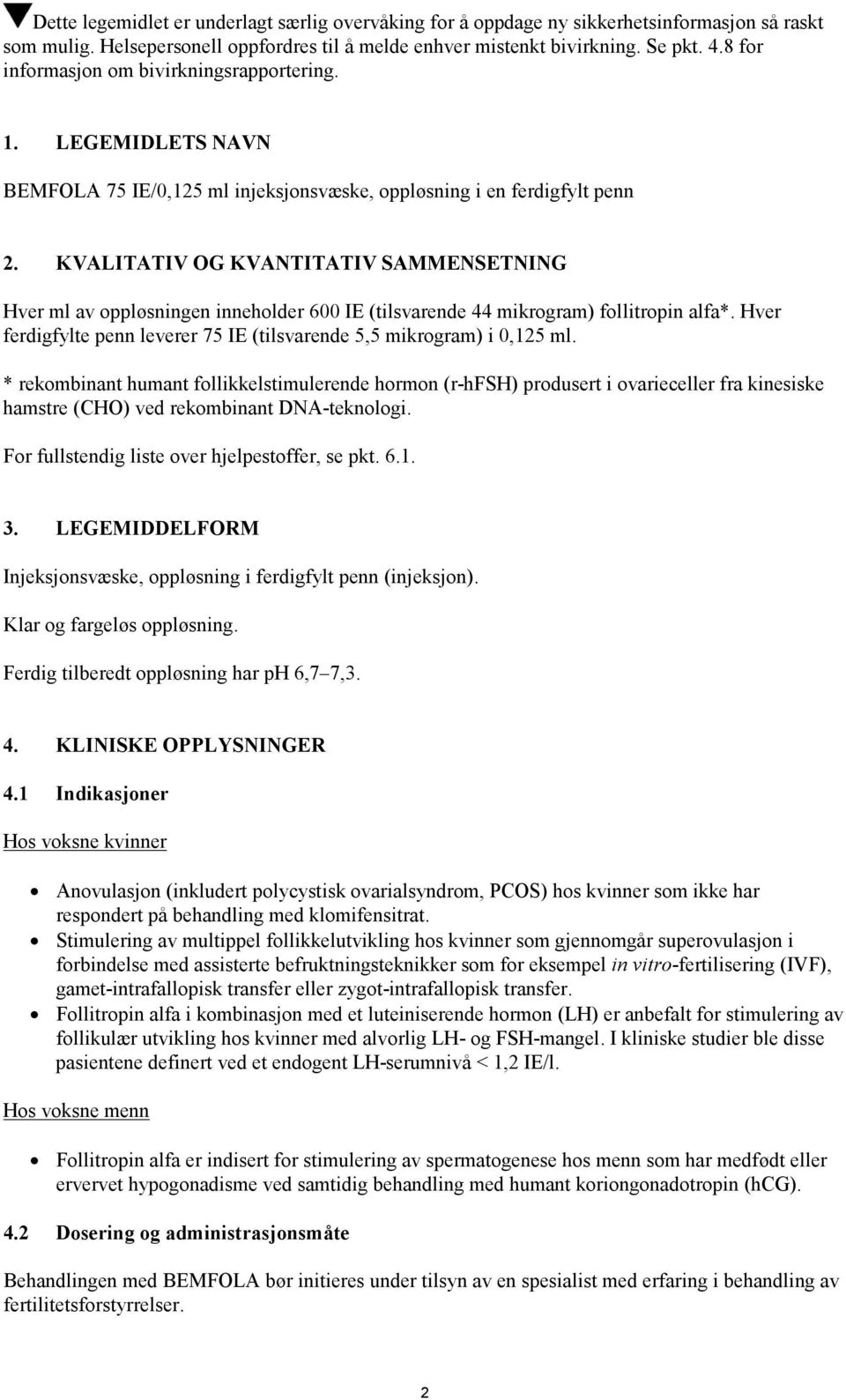 KVALITATIV OG KVANTITATIV SAMMENSETNING Hver ml av oppløsningen inneholder 600 IE (tilsvarende 44 mikrogram) follitropin alfa*.