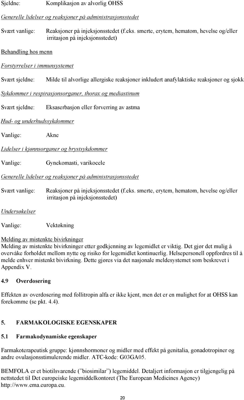 smerte, erytem, hematom, hevelse og/eller irritasjon på injeksjonsstedet) Behandling hos menn Forstyrrelser i immunsystemet Svært sjeldne: Milde til alvorlige allergiske reaksjoner inkludert