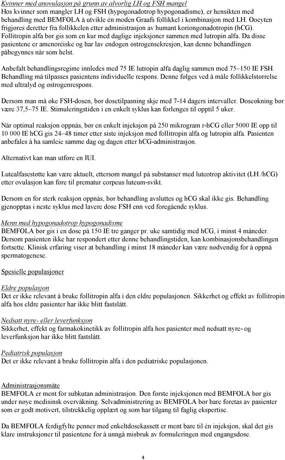 Follitropin alfa bør gis som en kur med daglige injeksjoner sammen med lutropin alfa.