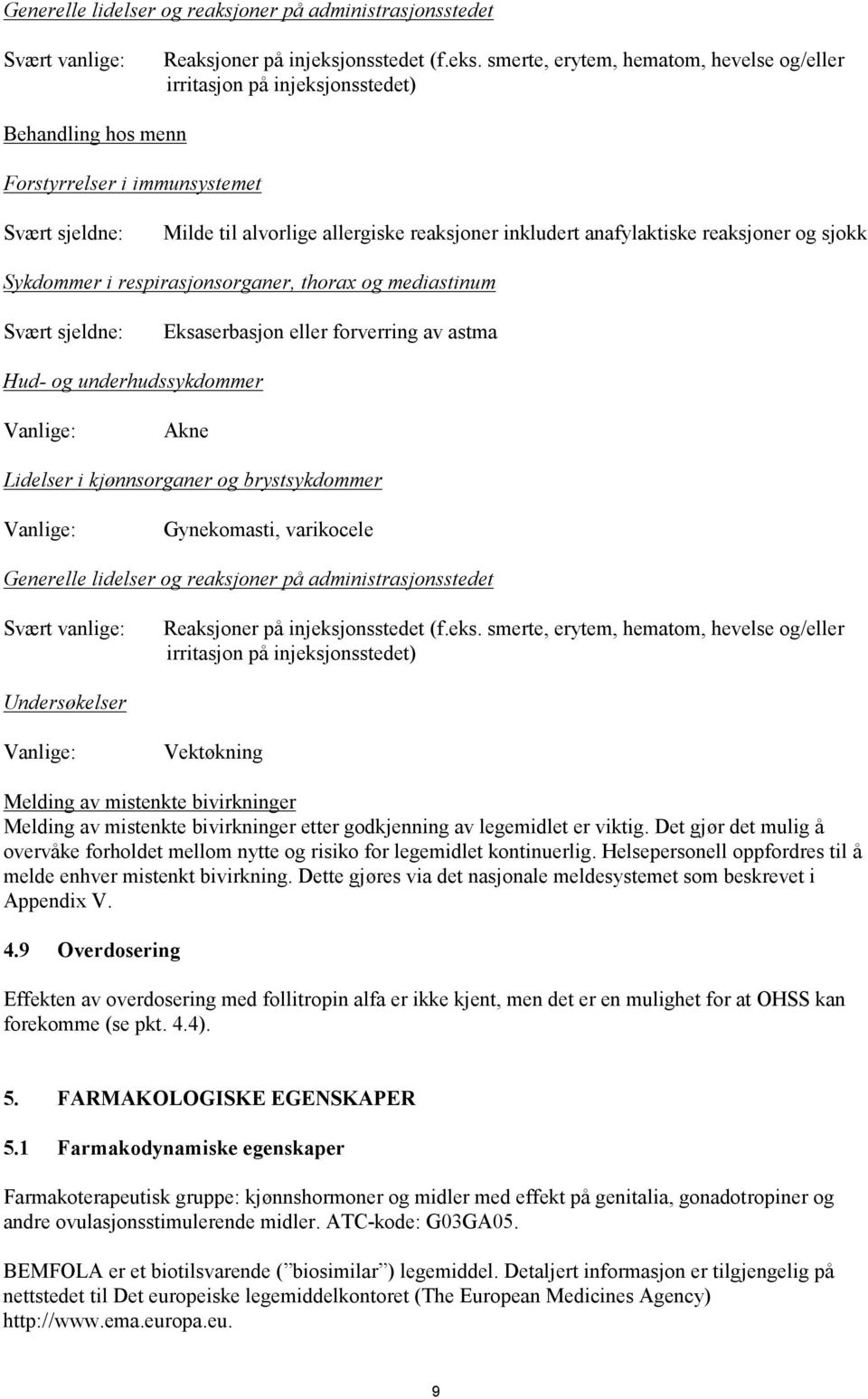 smerte, erytem, hematom, hevelse og/eller irritasjon på injeksjonsstedet) Behandling hos menn Forstyrrelser i immunsystemet Svært sjeldne: Milde til alvorlige allergiske reaksjoner inkludert