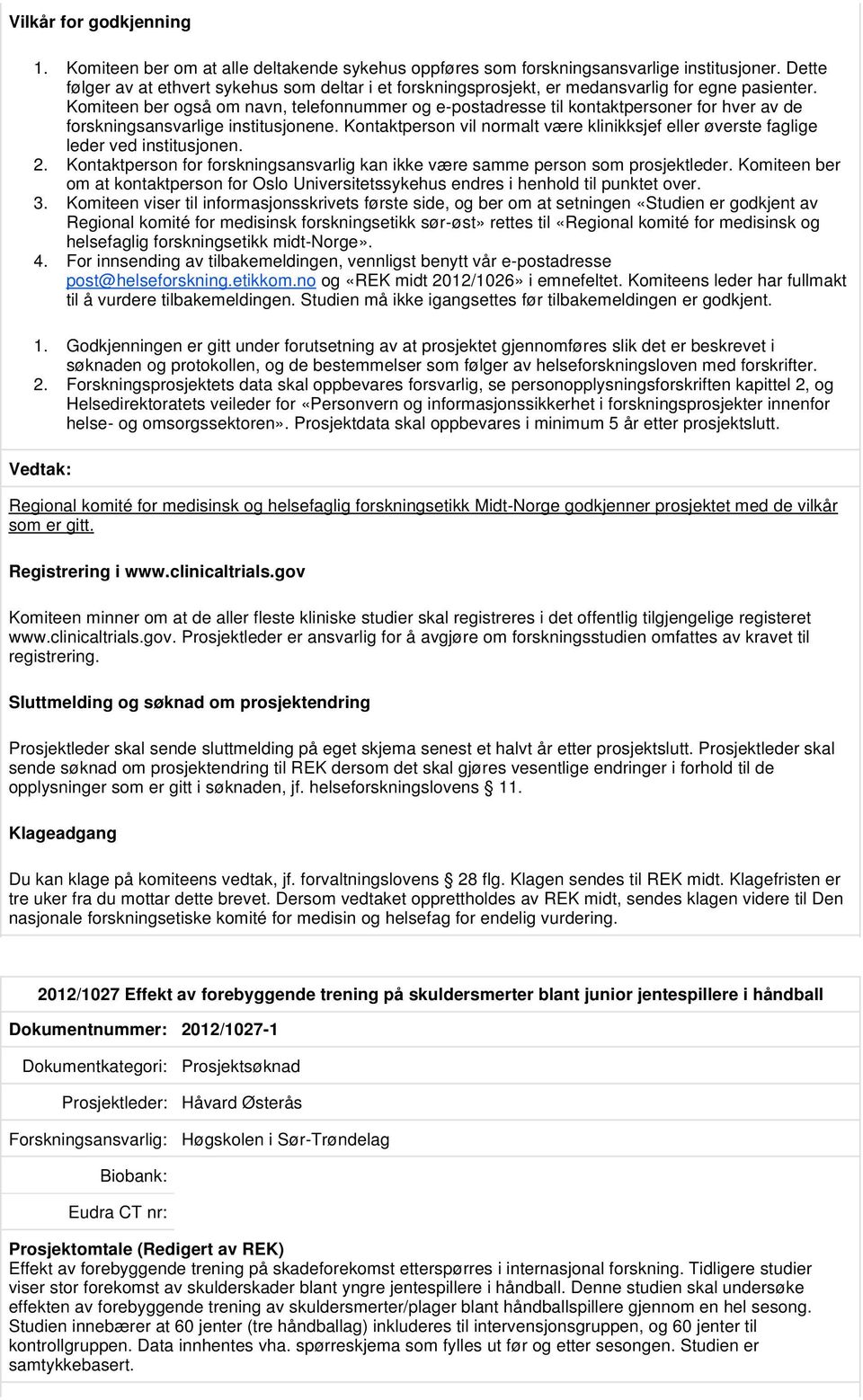 Komiteen ber også om navn, telefonnummer og e-postadresse til kontaktpersoner for hver av de forskningsansvarlige institusjonene.