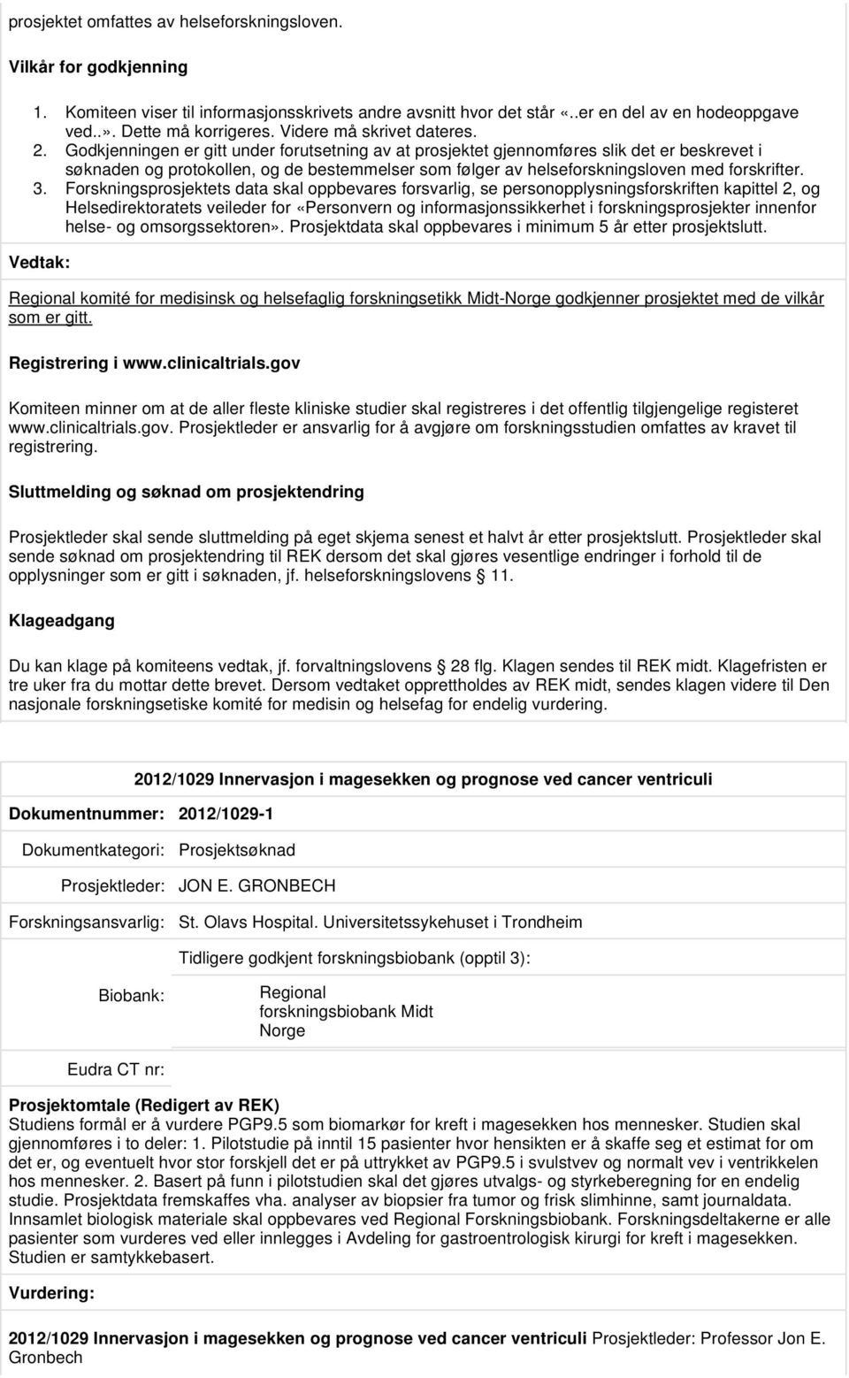 Godkjenningen er gitt under forutsetning av at prosjektet gjennomføres slik det er beskrevet i søknaden og protokollen, og de bestemmelser som følger av helseforskningsloven med forskrifter. 3.