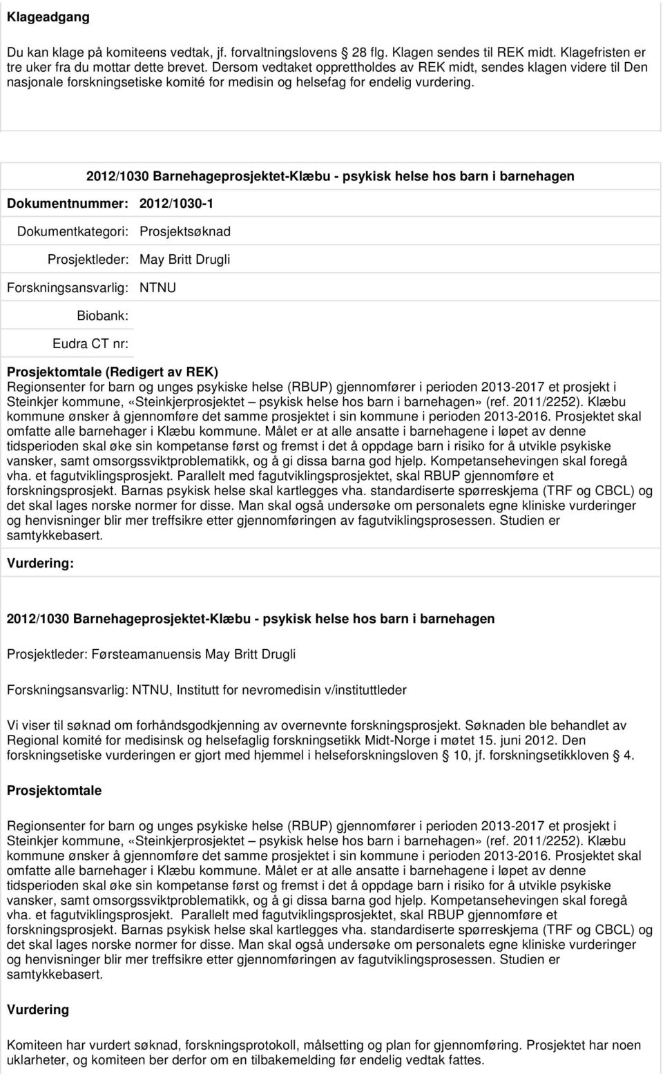 2012/1030 Barnehageprosjektet-Klæbu - psykisk helse hos barn i barnehagen Dokumentnummer: 2012/1030-1 Prosjektsøknad Prosjektleder: May Britt Drugli NTNU Regionsenter for barn og unges psykiske helse