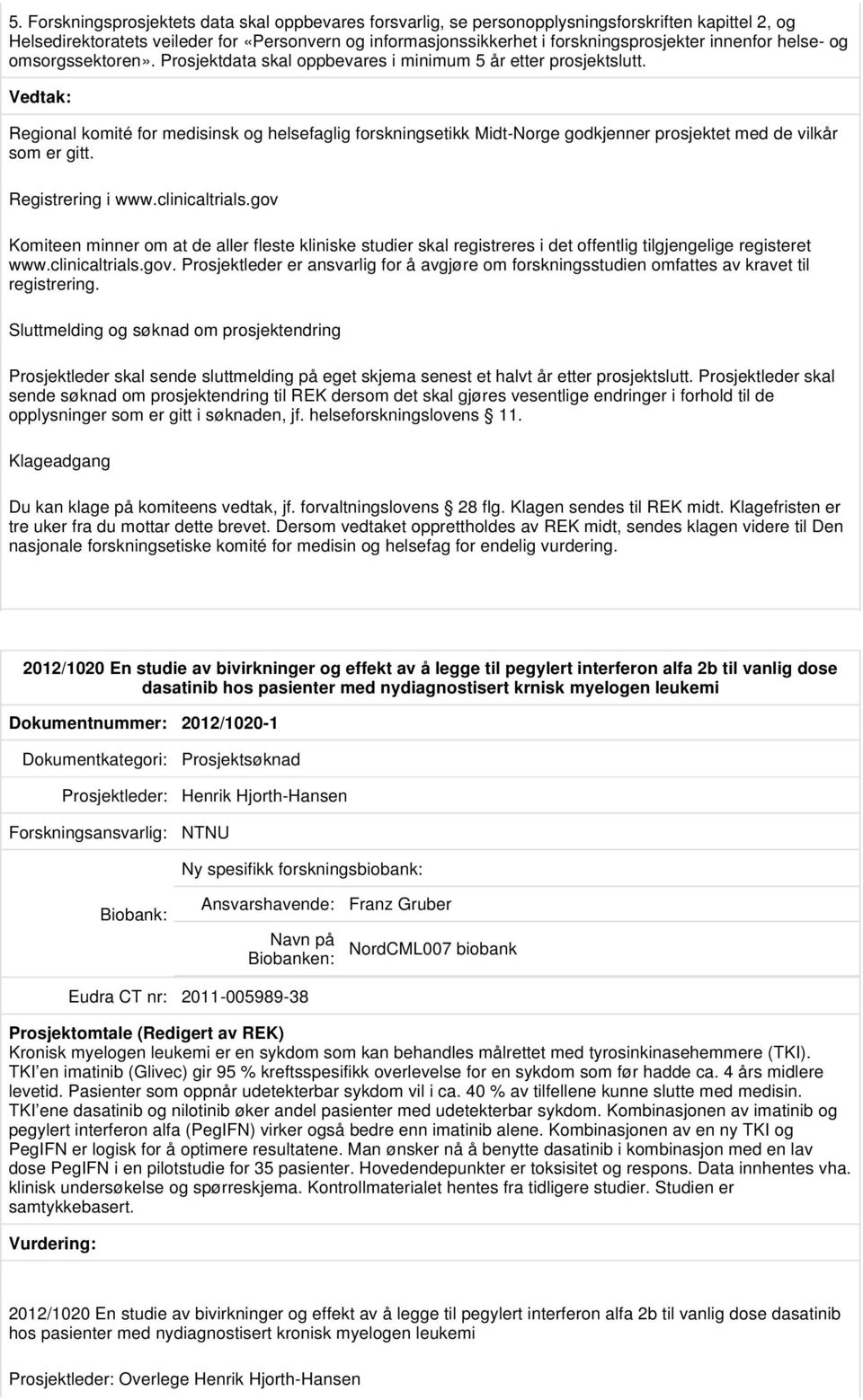 Regional komité for medisinsk og helsefaglig forskningsetikk Midt-Norge godkjenner prosjektet med de vilkår som er gitt. Registrering i www.clinicaltrials.