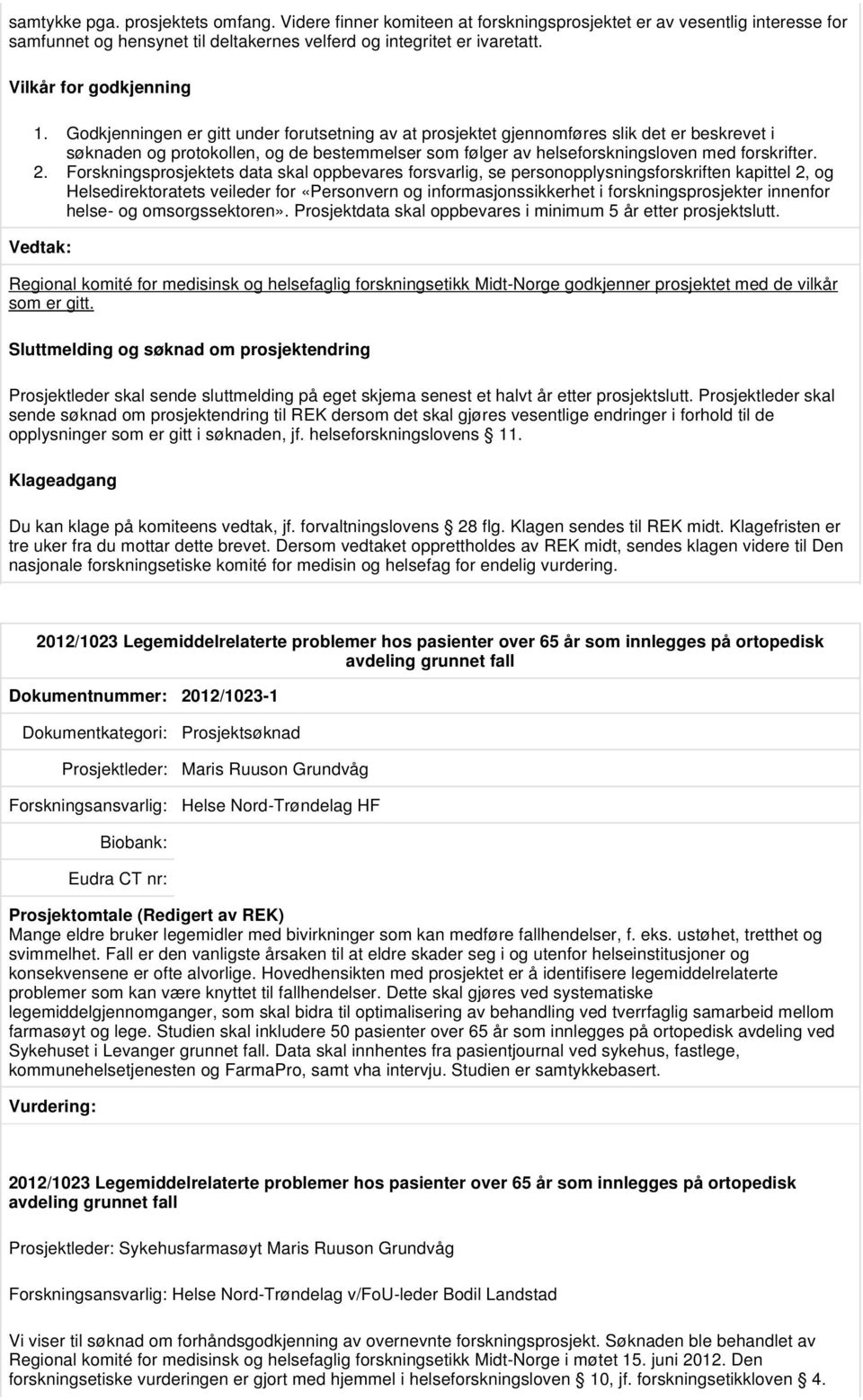 Godkjenningen er gitt under forutsetning av at prosjektet gjennomføres slik det er beskrevet i søknaden og protokollen, og de bestemmelser som følger av helseforskningsloven med forskrifter. 2.