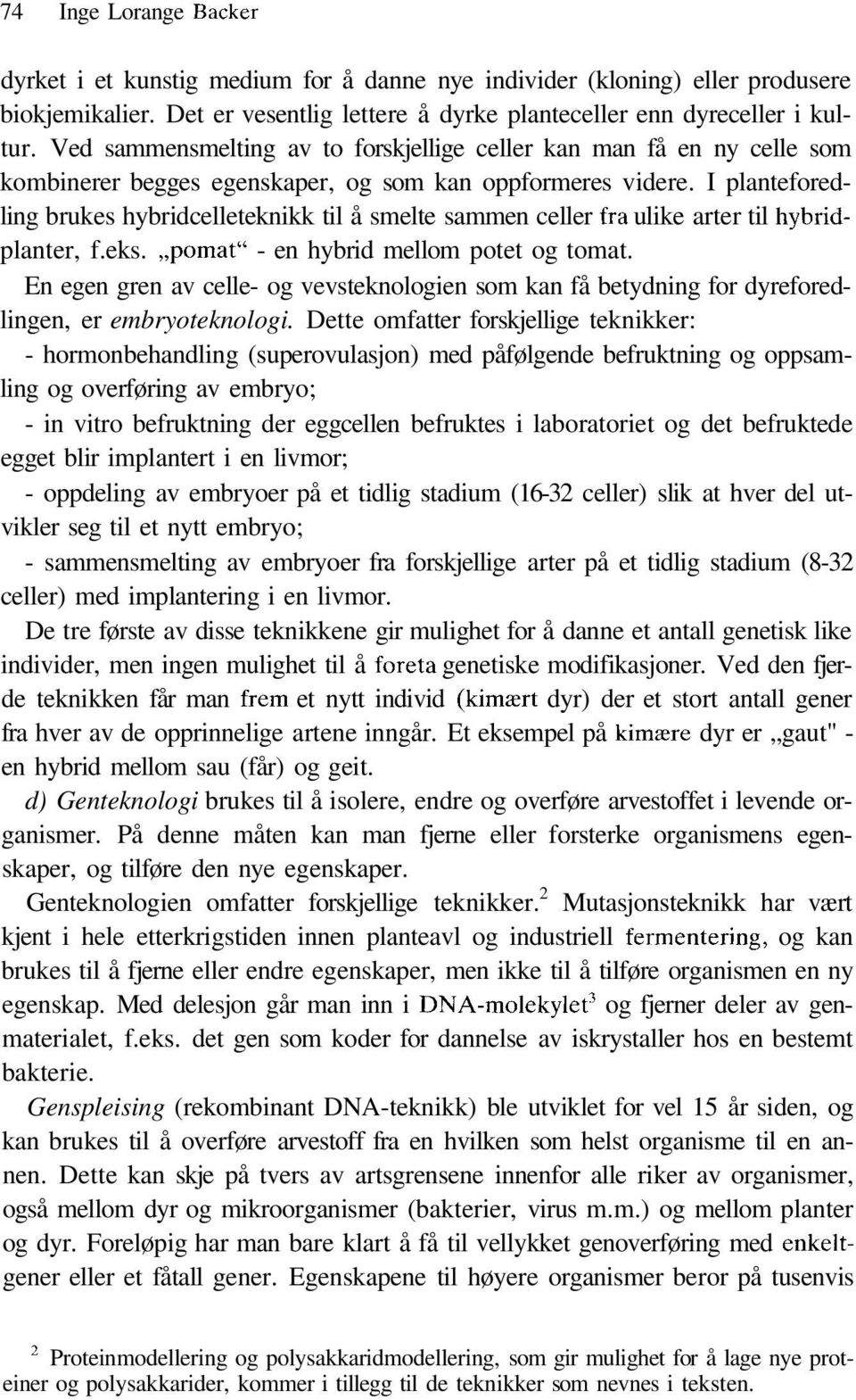 I planteforedling brukes hybridcelleteknikk til å smelte sammen celler fra ulike arter til hybridplanter, f.eks. pomat" - en hybrid mellom potet og tomat.