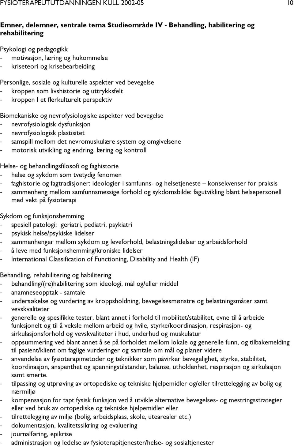 nevrofysiologiske aspekter ved bevegelse - nevrofysiologisk dysfunksjon - nevrofysiologisk plastisitet - samspill mellom det nevromuskulære system og omgivelsene - motorisk utvikling og endring,