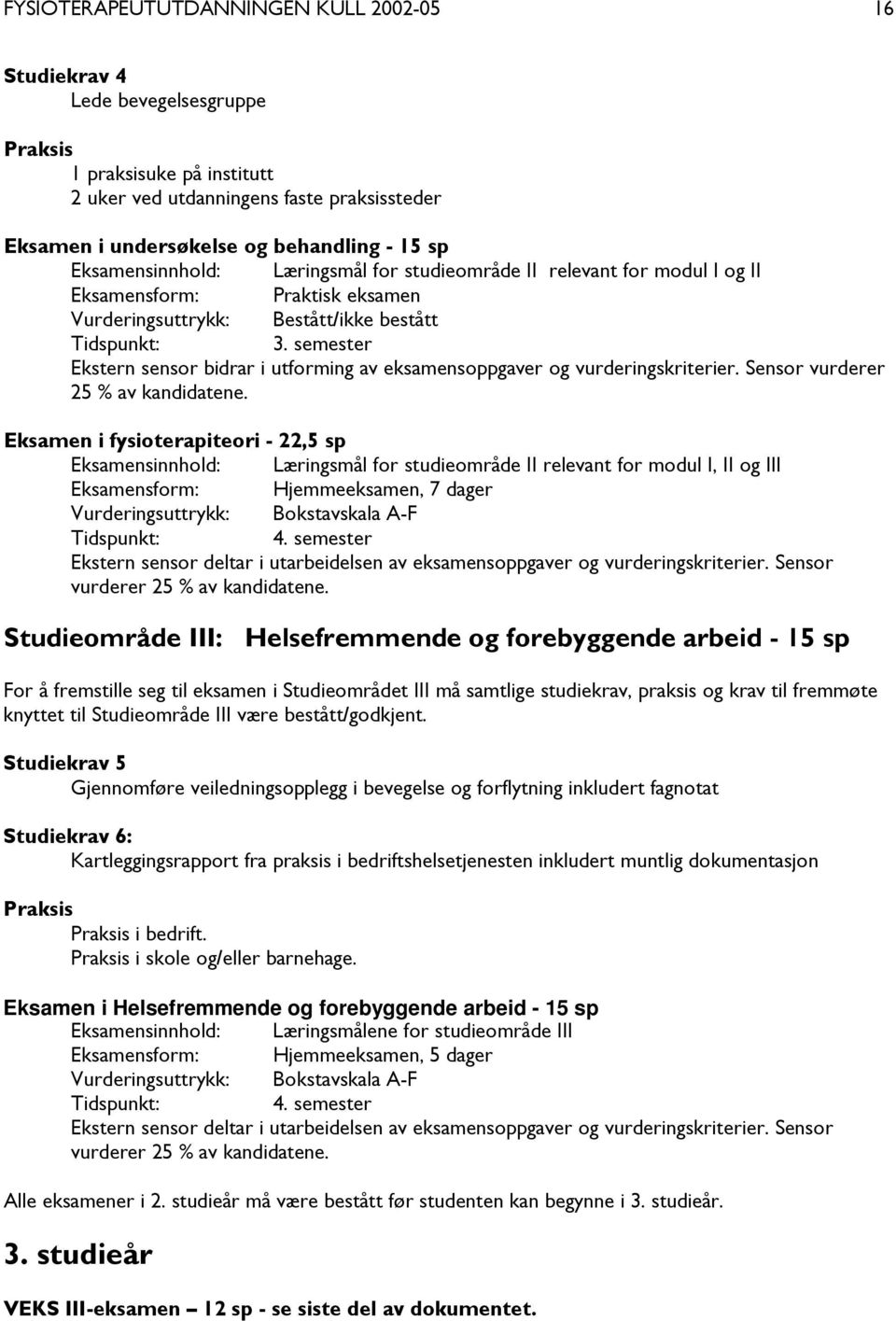 semester Ekstern sensor bidrar i utforming av eksamensoppgaver og vurderingskriterier. Sensor vurderer 25 % av kandidatene.