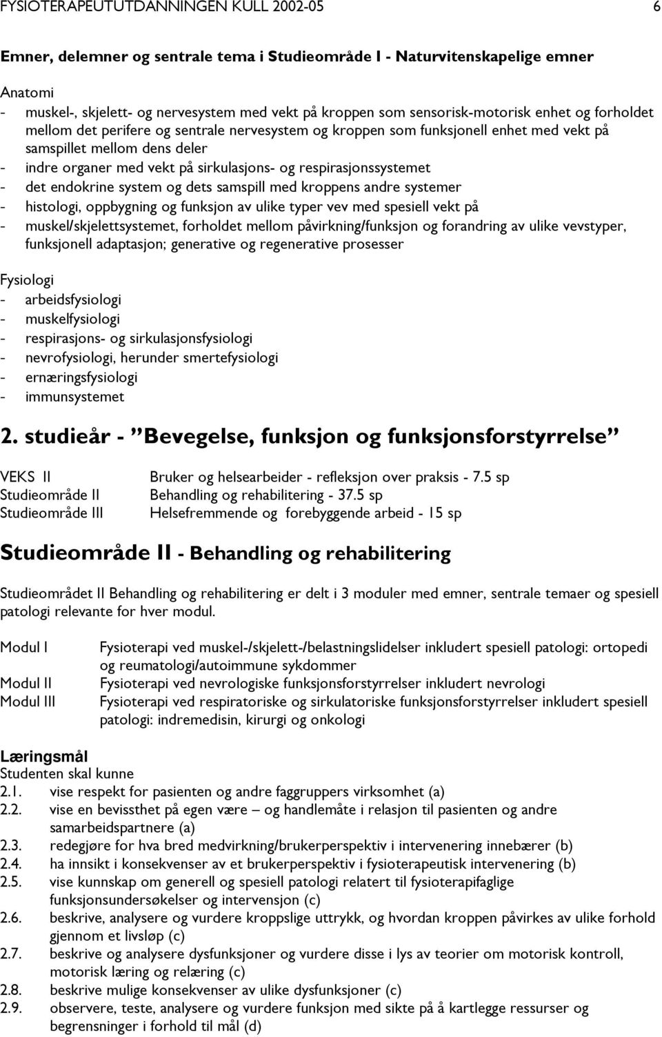 og respirasjonssystemet - det endokrine system og dets samspill med kroppens andre systemer - histologi, oppbygning og funksjon av ulike typer vev med spesiell vekt på - muskel/skjelettsystemet,