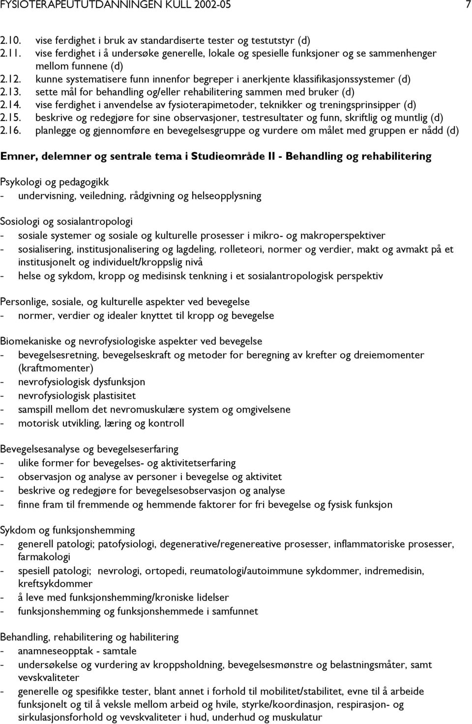 kunne systematisere funn innenfor begreper i anerkjente klassifikasjonssystemer (d) 2.13. sette mål for behandling og/eller rehabilitering sammen med bruker (d) 2.14.