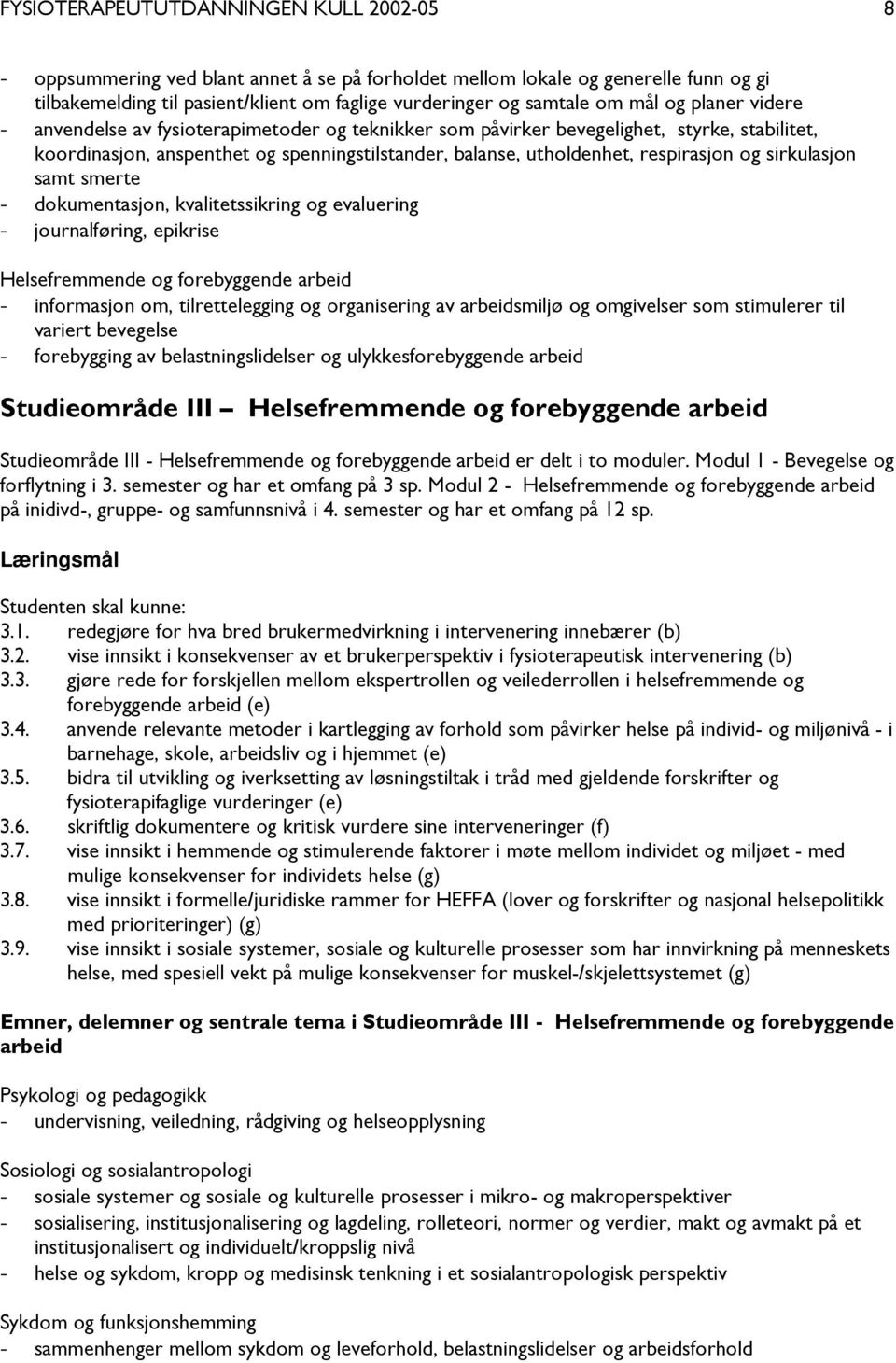 og sirkulasjon samt smerte - dokumentasjon, kvalitetssikring og evaluering - journalføring, epikrise Helsefremmende og forebyggende arbeid - informasjon om, tilrettelegging og organisering av