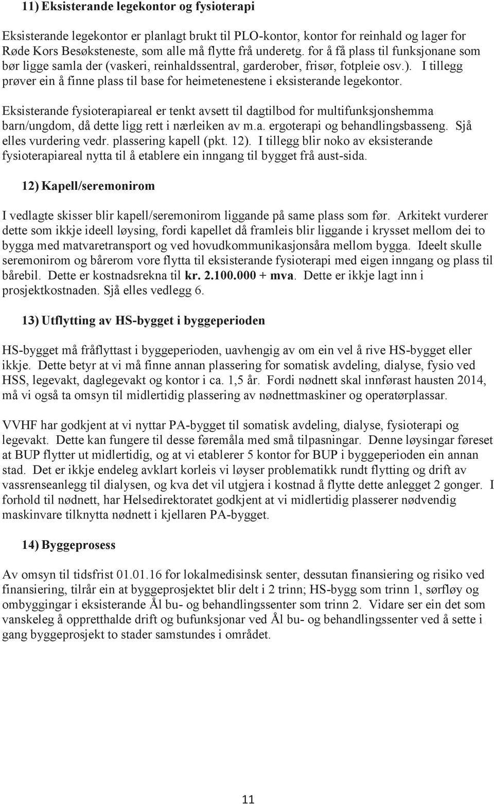 I tillegg prøver ein å finne plass til base for heimetenestene i eksisterande legekontor.