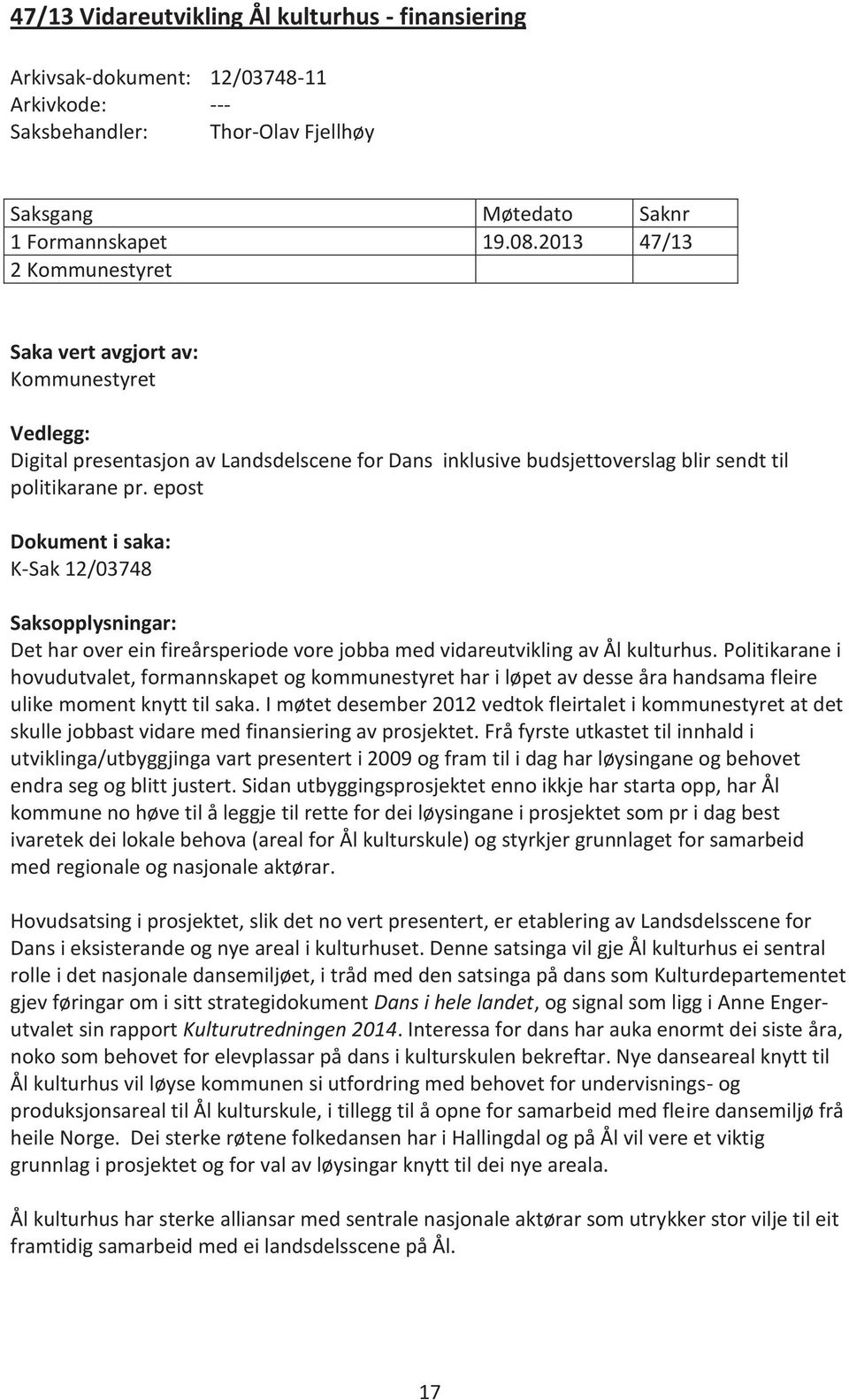 epost Dokument i saka: K-Sak 12/03748 Saksopplysningar: Det har over ein fireårsperiode vore jobba med vidareutvikling av Ål kulturhus.