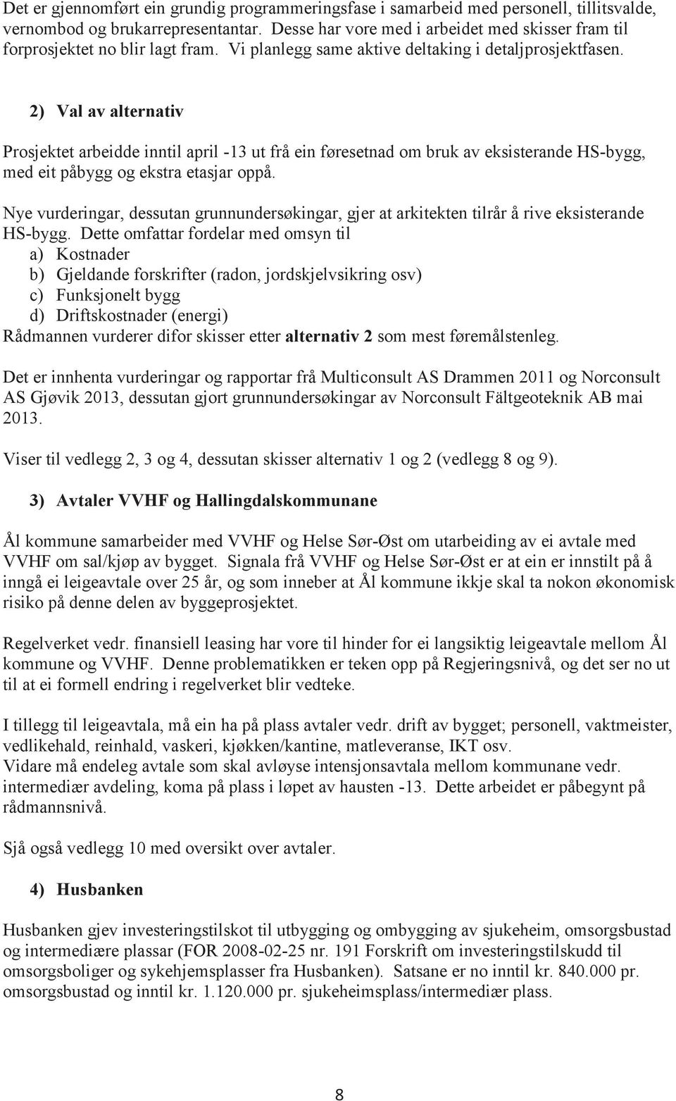 2) Val av alternativ Prosjektet arbeidde inntil april -13 ut frå ein føresetnad om bruk av eksisterande HS-bygg, med eit påbygg og ekstra etasjar oppå.