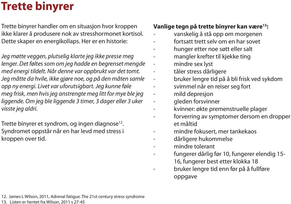 Jeg måtte da hvile, ikke gjøre noe, og på den måten samle opp ny energi. Livet var uforutsigbart. Jeg kunne føle meg frisk, men hvis jeg anstrengte meg litt for mye ble jeg liggende.