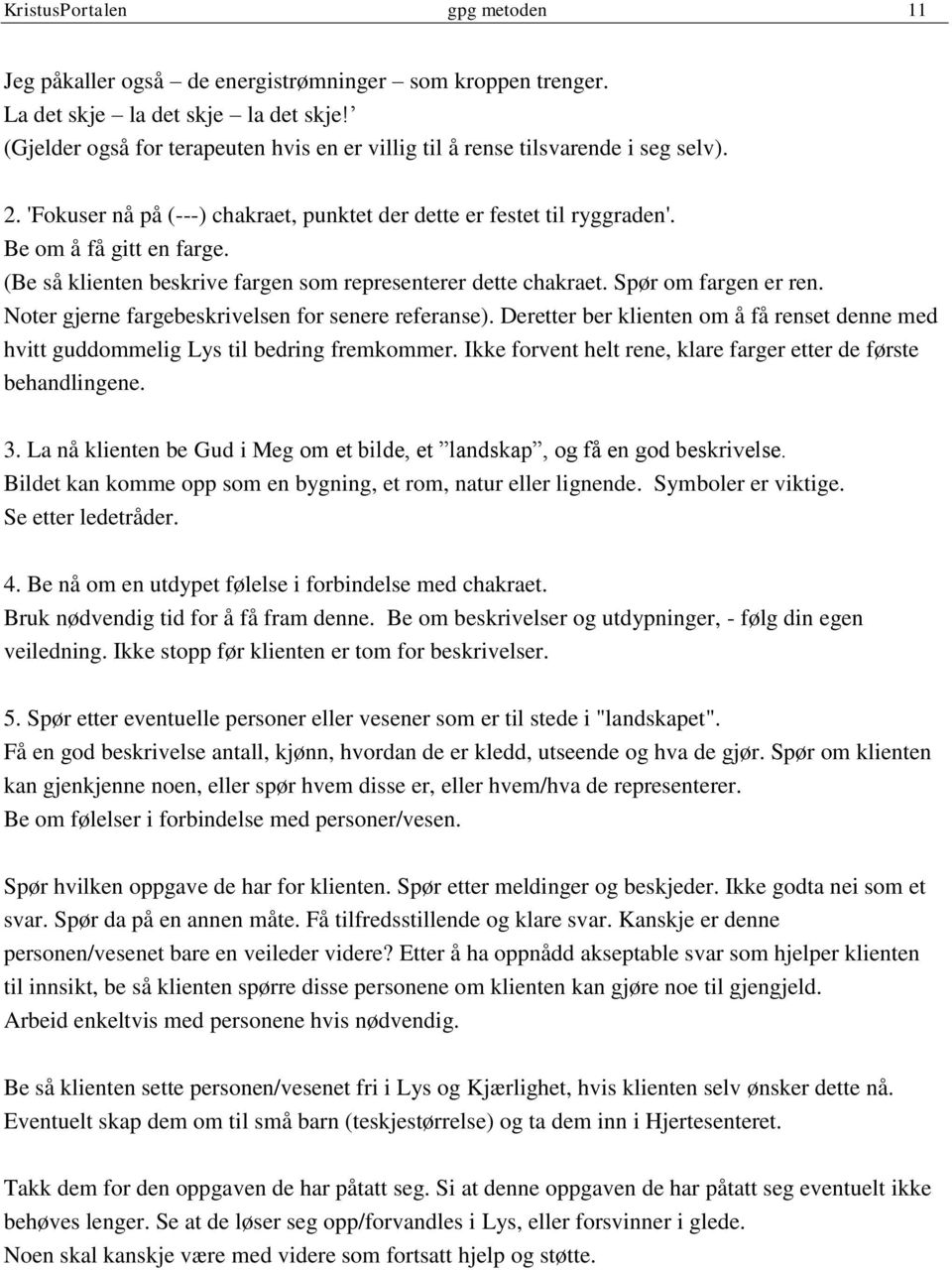 (Be så klienten beskrive fargen som representerer dette chakraet. Spør om fargen er ren. Noter gjerne fargebeskrivelsen for senere referanse).