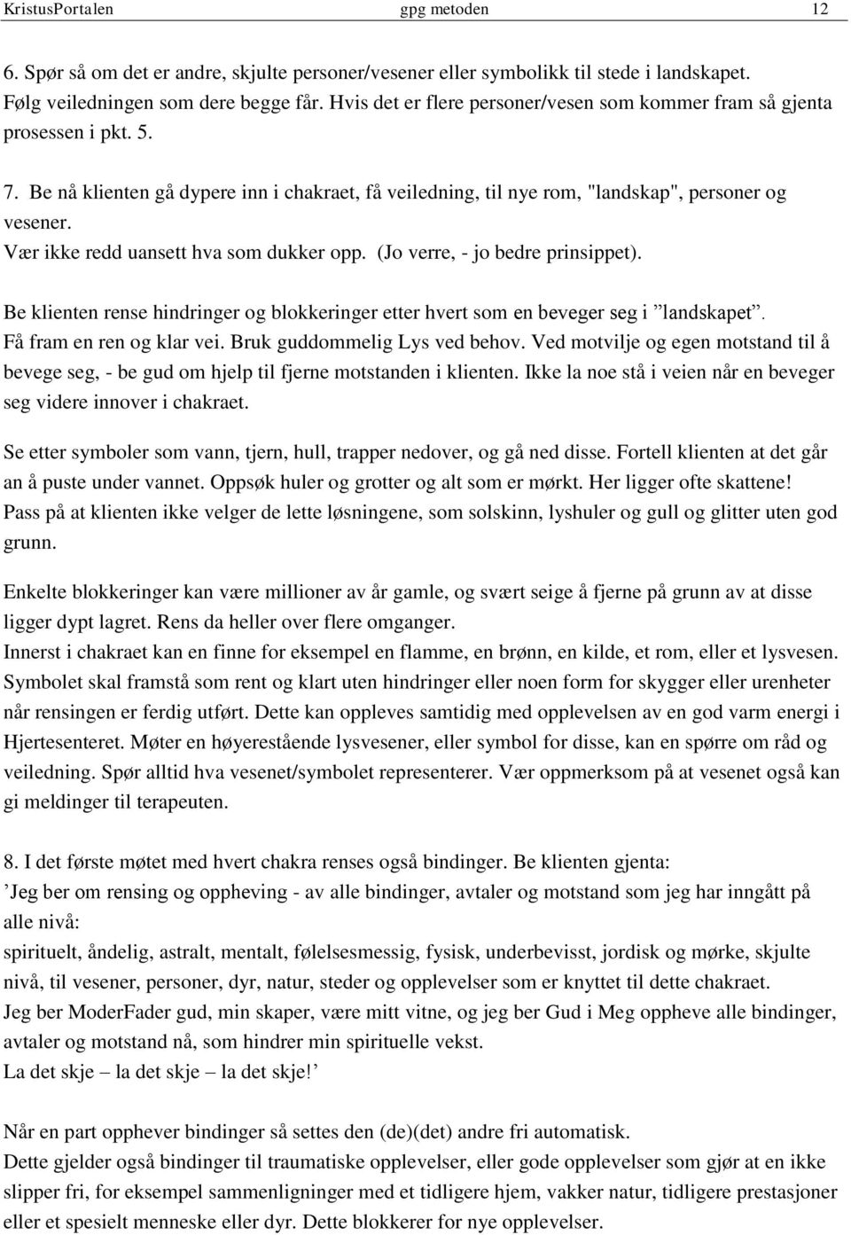 Vær ikke redd uansett hva som dukker opp. (Jo verre, - jo bedre prinsippet). Be klienten rense hindringer og blokkeringer etter hvert som en beveger seg i landskapet. Få fram en ren og klar vei.