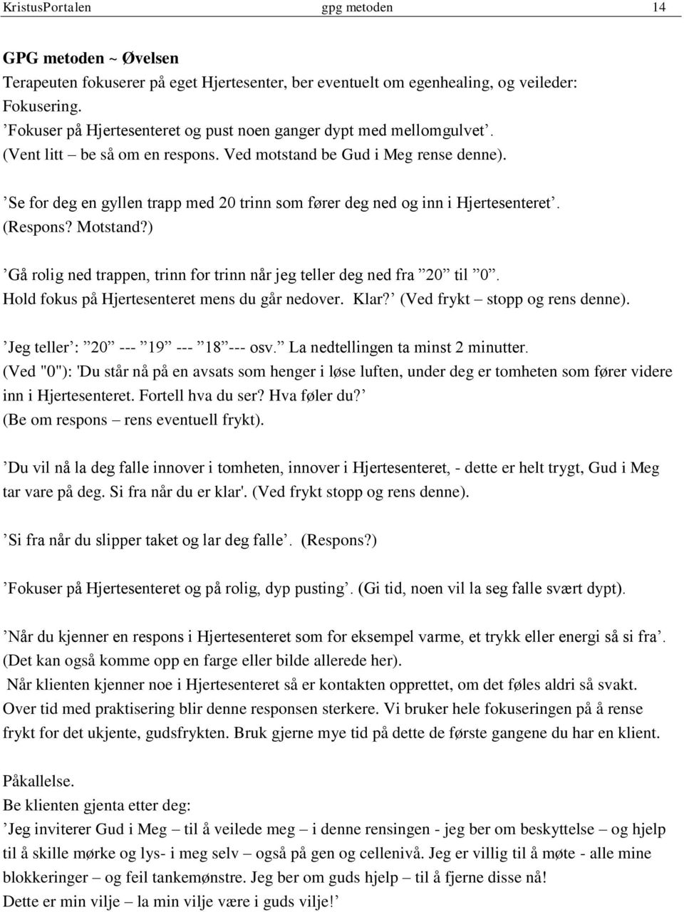 Se for deg en gyllen trapp med 20 trinn som fører deg ned og inn i Hjertesenteret. (Respons? Motstand?) Gå rolig ned trappen, trinn for trinn når jeg teller deg ned fra 20 til 0.