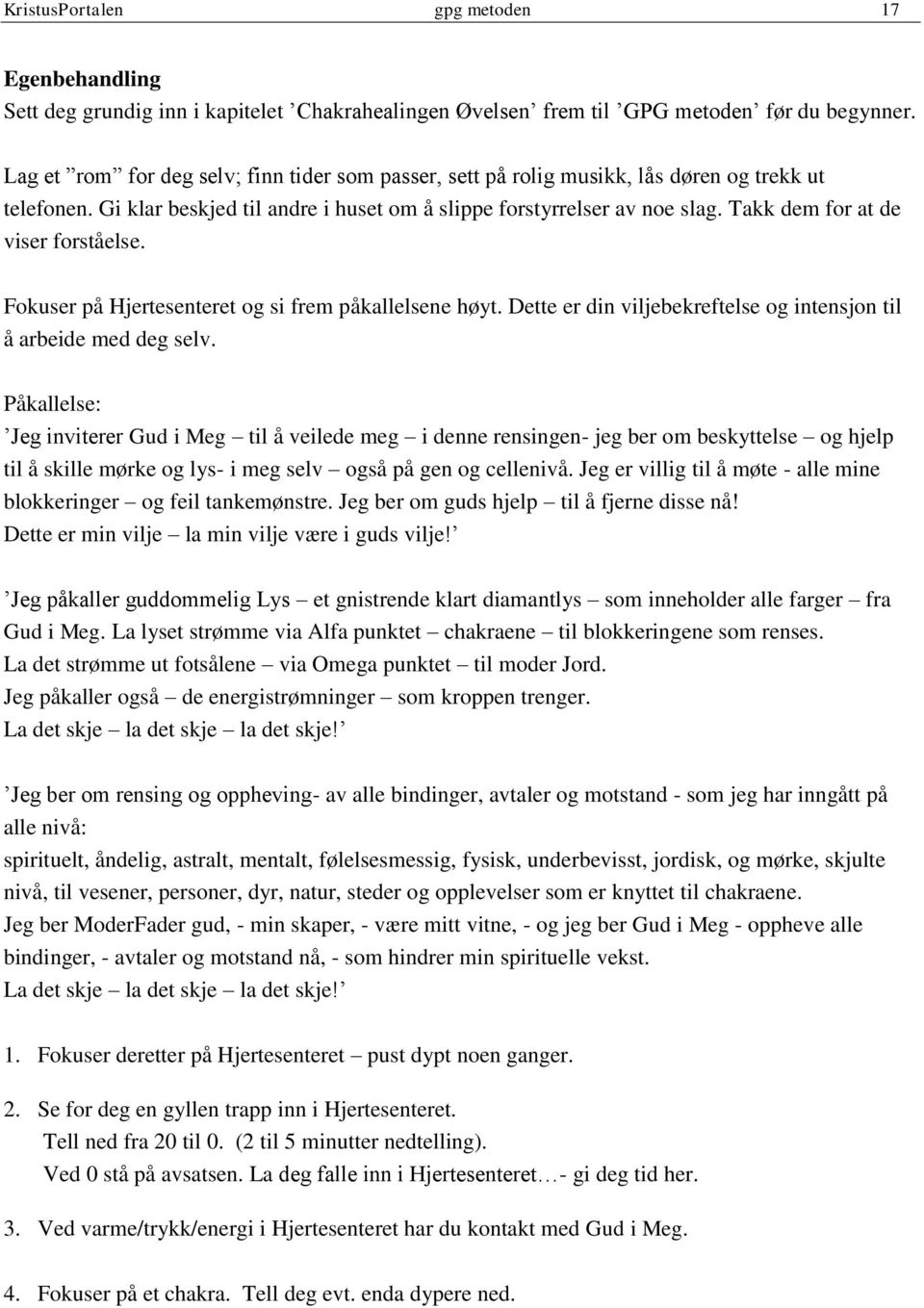 Takk dem for at de viser forståelse. Fokuser på Hjertesenteret og si frem påkallelsene høyt. Dette er din viljebekreftelse og intensjon til å arbeide med deg selv.