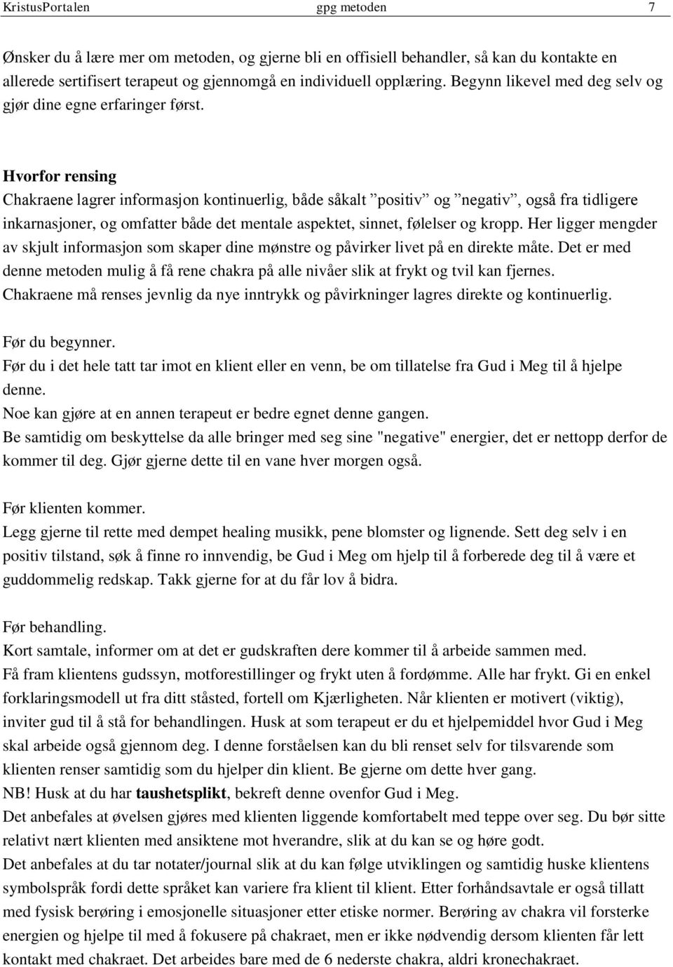 Hvorfor rensing Chakraene lagrer informasjon kontinuerlig, både såkalt positiv og negativ, også fra tidligere inkarnasjoner, og omfatter både det mentale aspektet, sinnet, følelser og kropp.