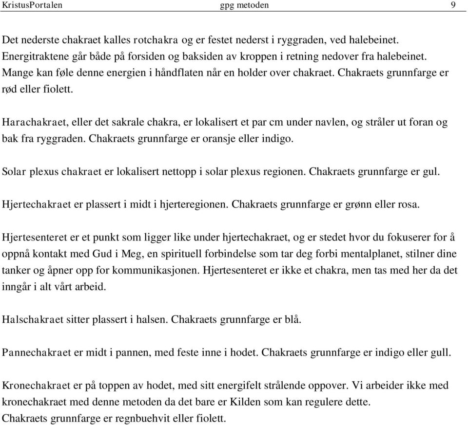 Chakraets grunnfarge er rød eller fiolett. Harachakraet, eller det sakrale chakra, er lokalisert et par cm under navlen, og stråler ut foran og bak fra ryggraden.