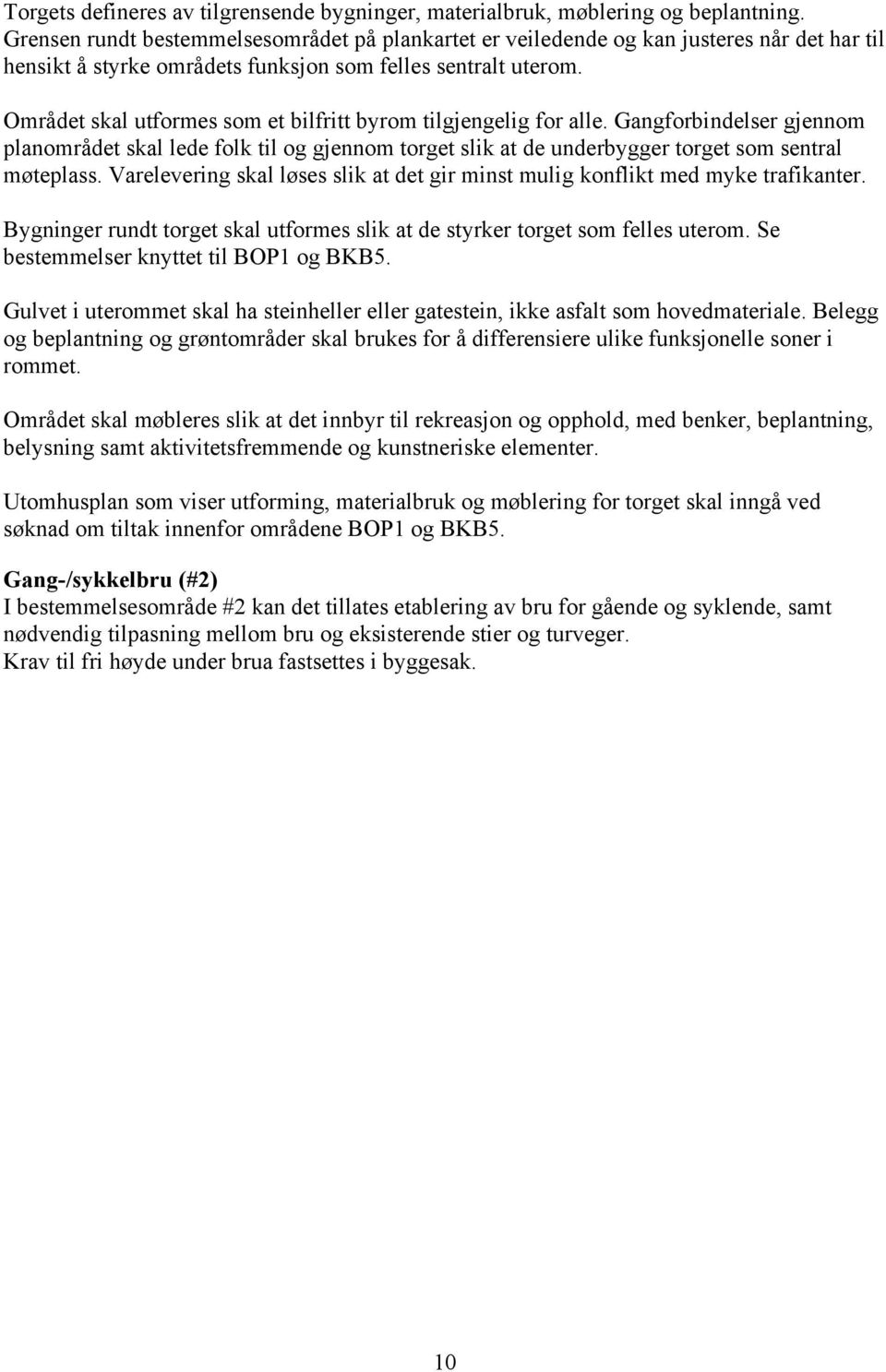 Området skal utformes som et bilfritt byrom tilgjengelig for alle. Gangforbindelser gjennom planområdet skal lede folk til og gjennom torget slik at de underbygger torget som sentral møteplass.