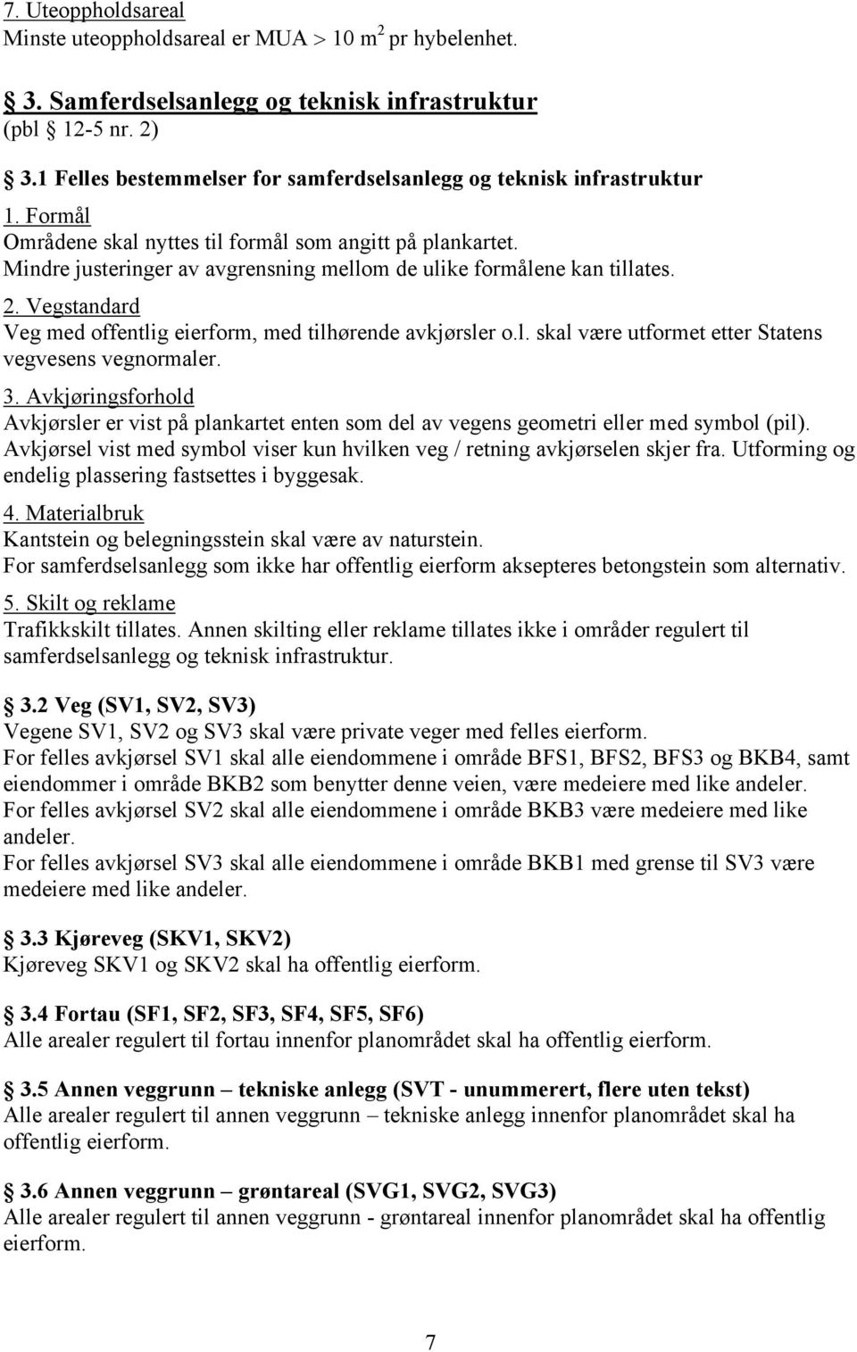 2. Vegstandard Veg med offentlig eierform, med tilhørende avkjørsler o.l. skal være utformet etter Statens vegvesens vegnormaler. 3.