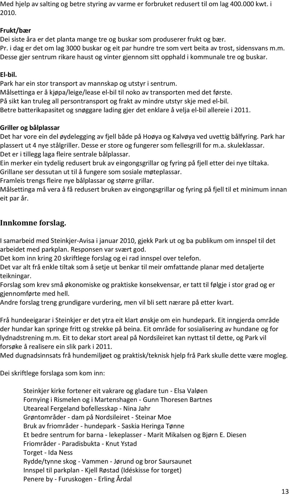 Park har ein stor transport av mannskap og utstyr i sentrum. Målsettinga er å kjøpa/leige/lease el-bil til noko av transporten med det første.