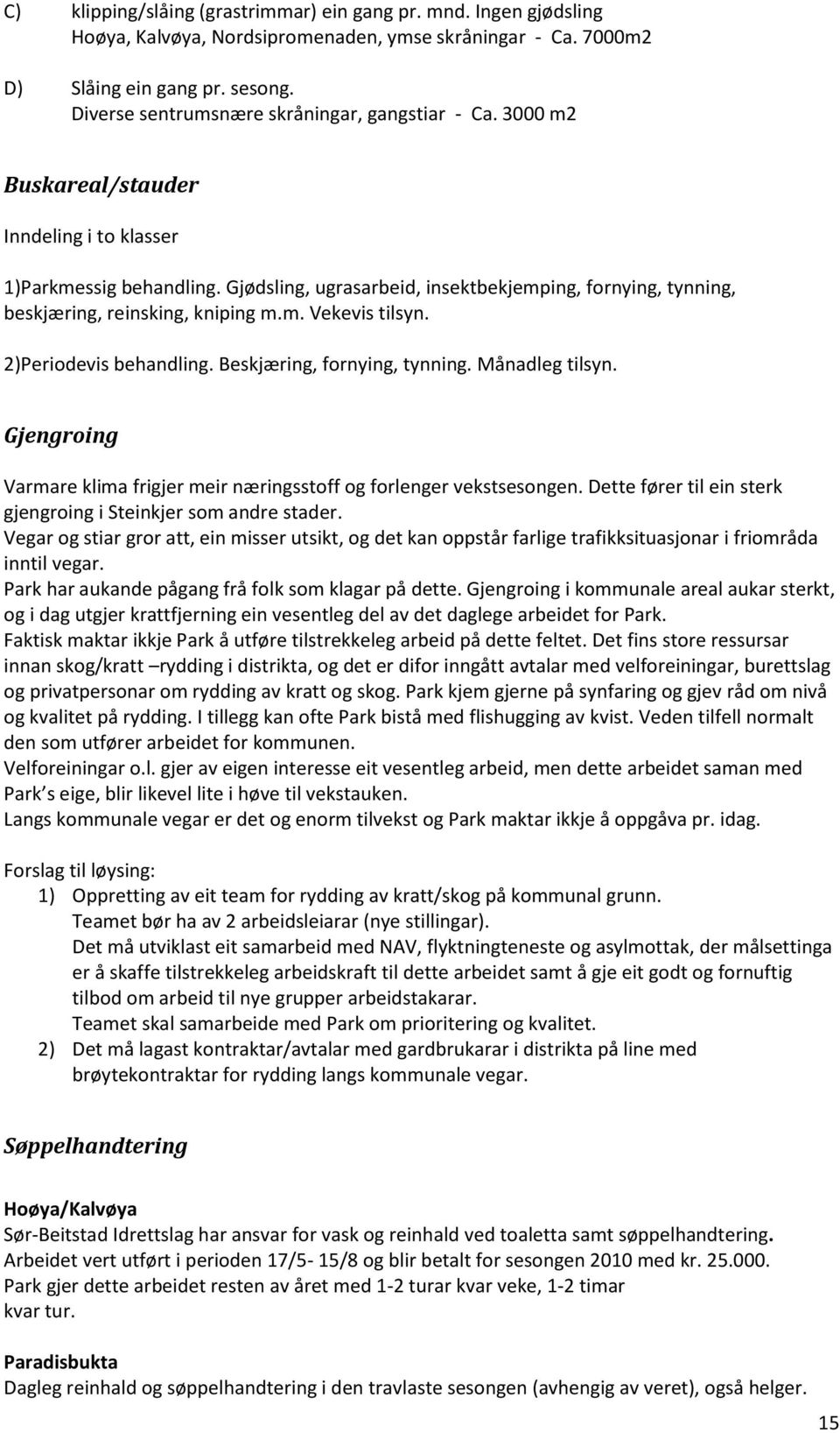 Gjødsling, ugrasarbeid, insektbekjemping, fornying, tynning, beskjæring, reinsking, kniping m.m. Vekevis tilsyn. 2)Periodevis behandling. Beskjæring, fornying, tynning. Månadleg tilsyn.