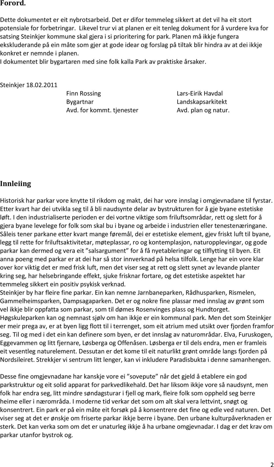 Planen må ikkje fungera ekskluderande på ein måte som gjer at gode idear og forslag på tiltak blir hindra av at dei ikkje konkret er nemnde i planen.