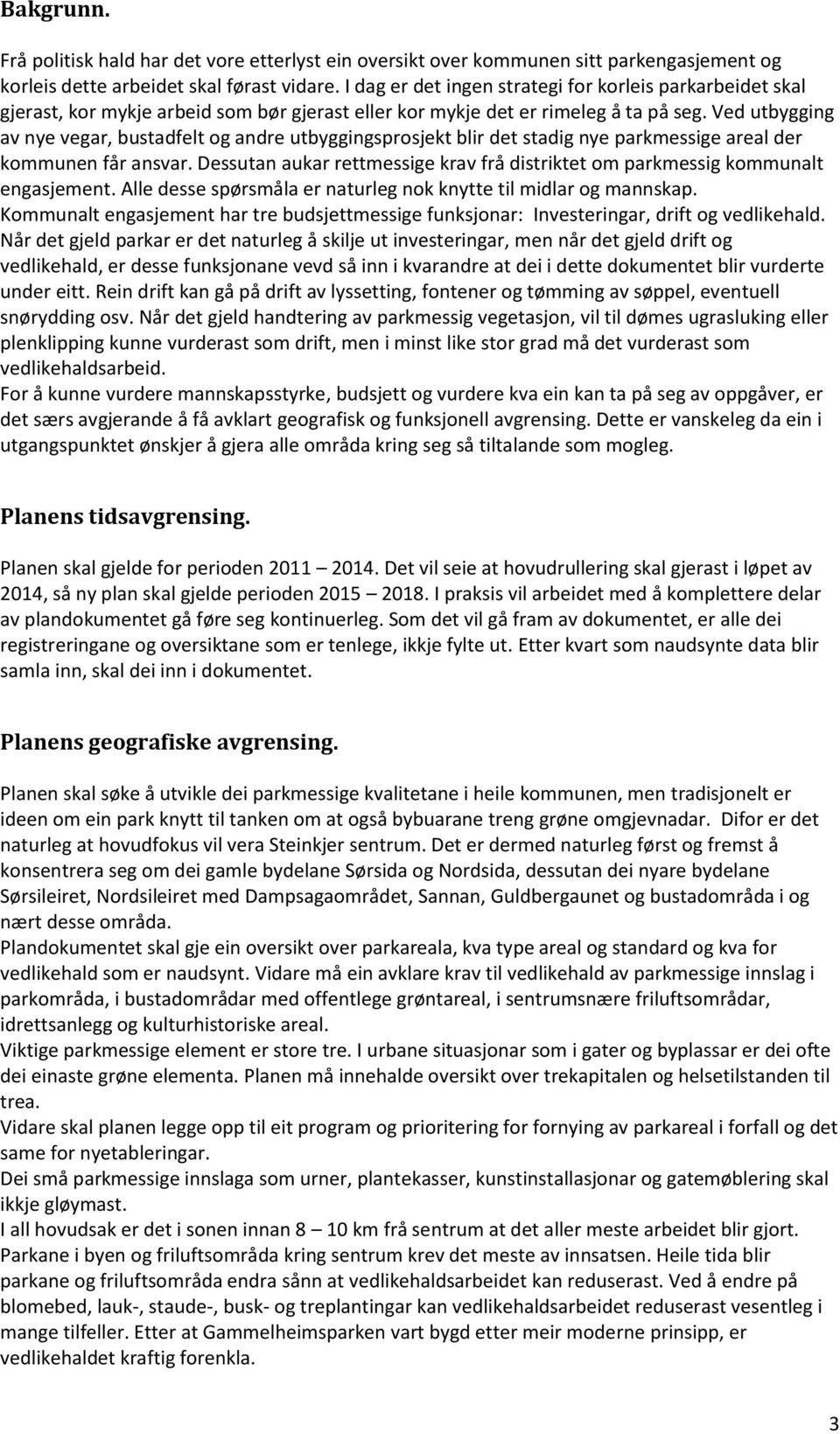 Ved utbygging av nye vegar, bustadfelt og andre utbyggingsprosjekt blir det stadig nye parkmessige areal der kommunen får ansvar.