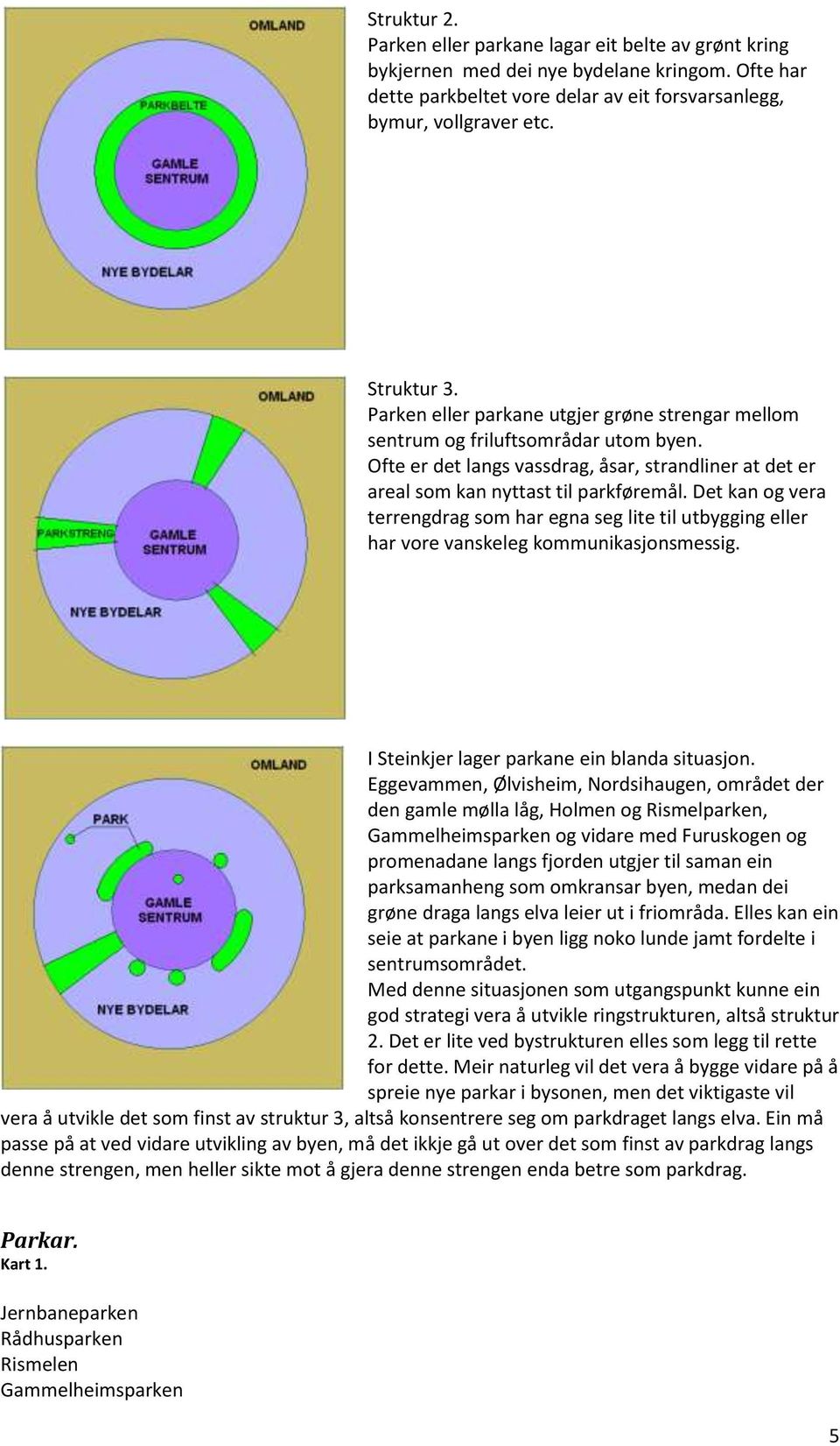 Det kan og vera terrengdrag som har egna seg lite til utbygging eller har vore vanskeleg kommunikasjonsmessig. I Steinkjer lager parkane ein blanda situasjon.