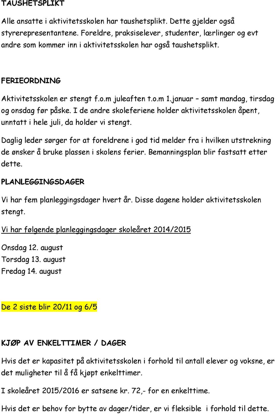 januar samt mandag, tirsdag og onsdag før påske. I de andre skoleferiene holder aktivitetsskolen åpent, unntatt i hele juli, da holder vi stengt.