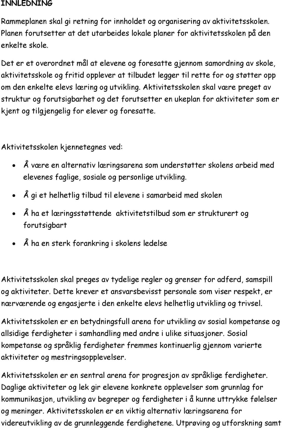 utvikling. Aktivitetsskolen skal være preget av struktur og forutsigbarhet og det forutsetter en ukeplan for aktiviteter som er kjent og tilgjengelig for elever og foresatte.