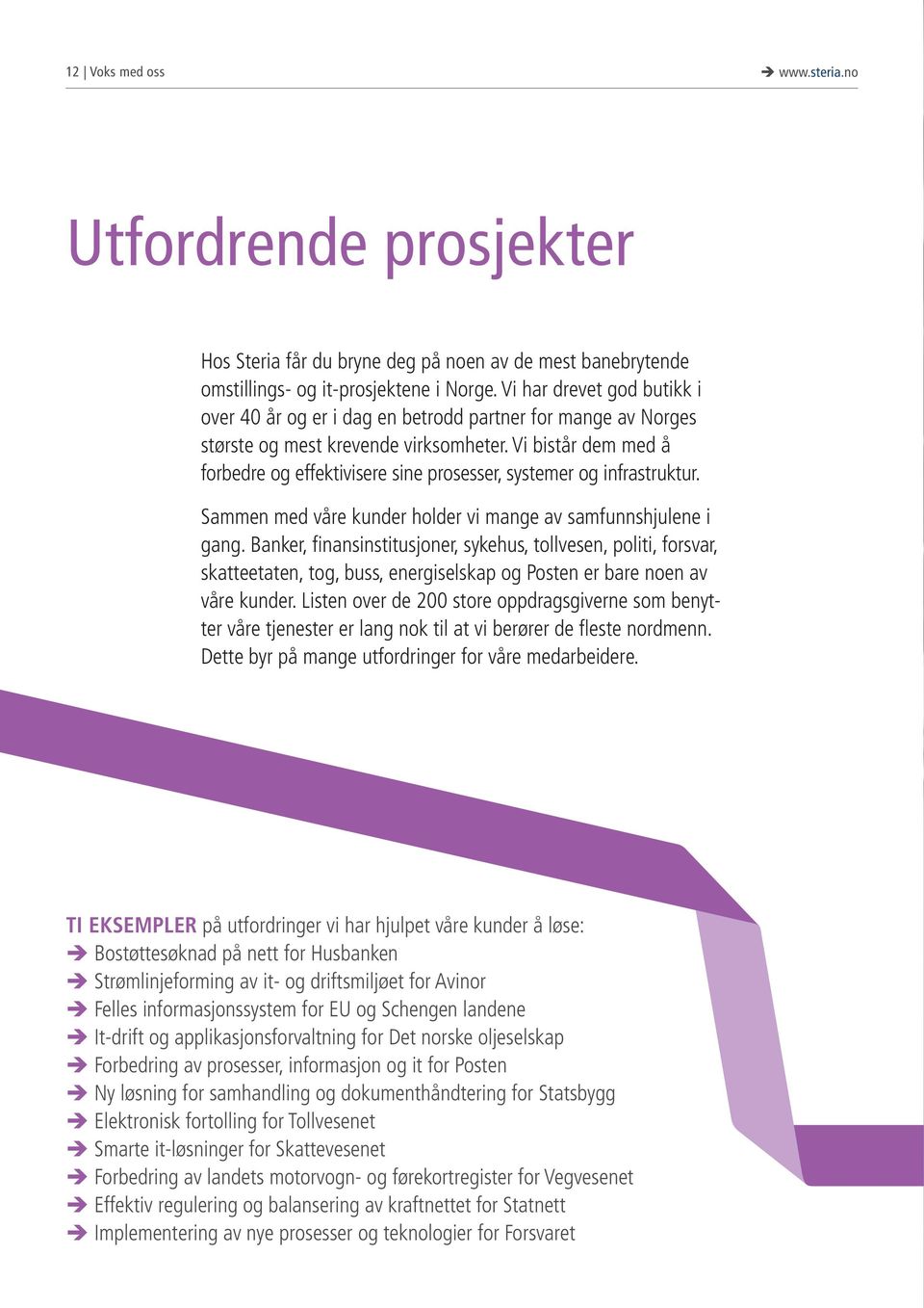 Vi bistår dem med å forbedre og effektivisere sine prosesser, systemer og infrastruktur. Sammen med våre kunder holder vi mange av samfunnshjulene i gang.