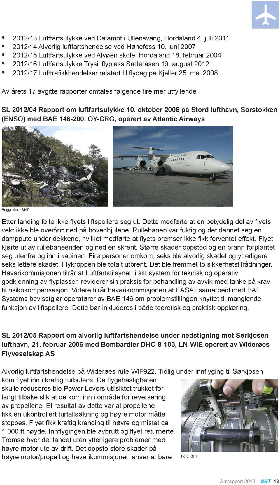 mai 2008 Av årets 17 avgitte rapporter omtales følgende fire mer utfyllende: SL 2012/04 Rapport om luftfartsulykke 10.