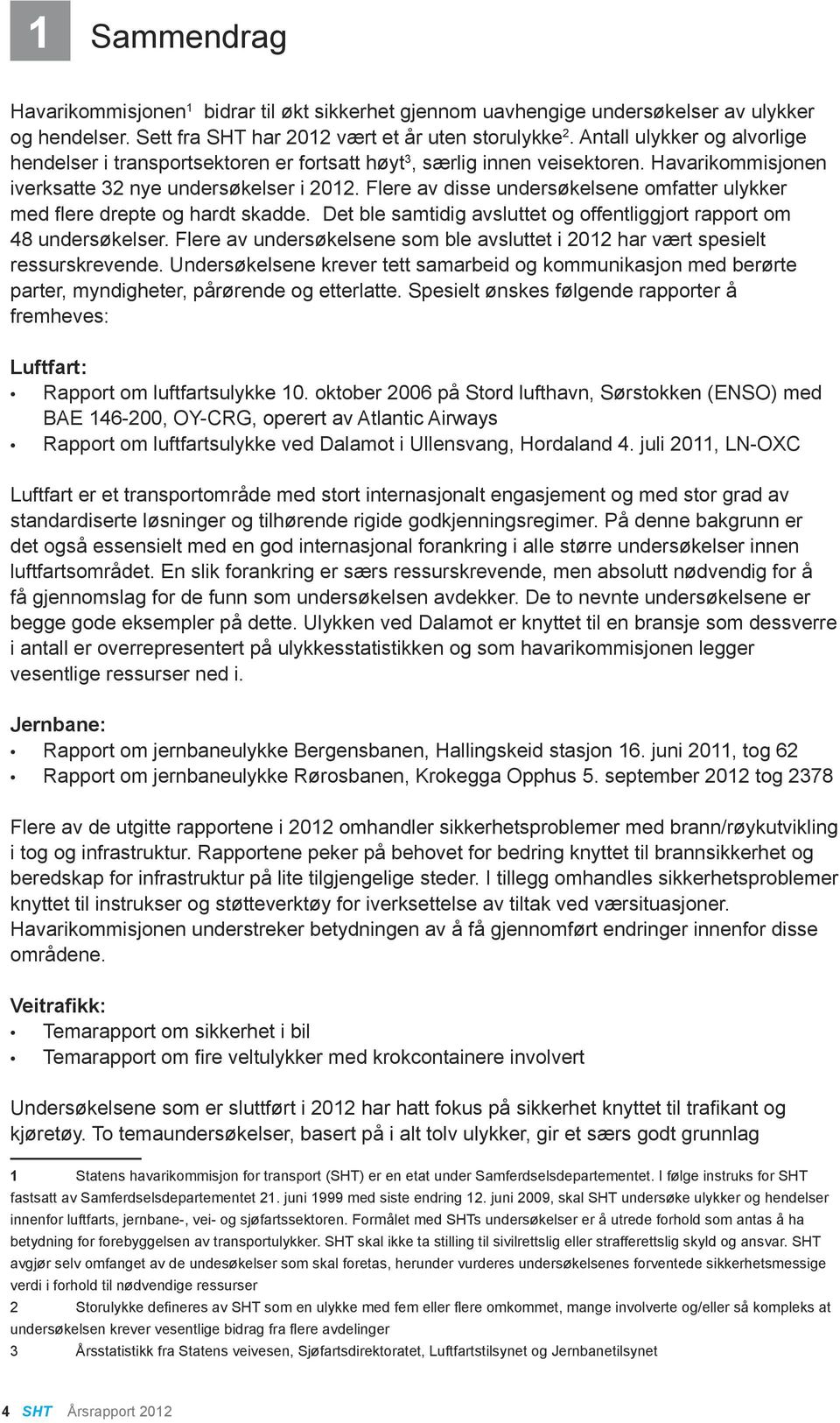 Flere av disse undersøkelsene omfatter ulykker med flere drepte og hardt skadde. Det ble samtidig avsluttet og offentliggjort rapport om 48 undersøkelser.